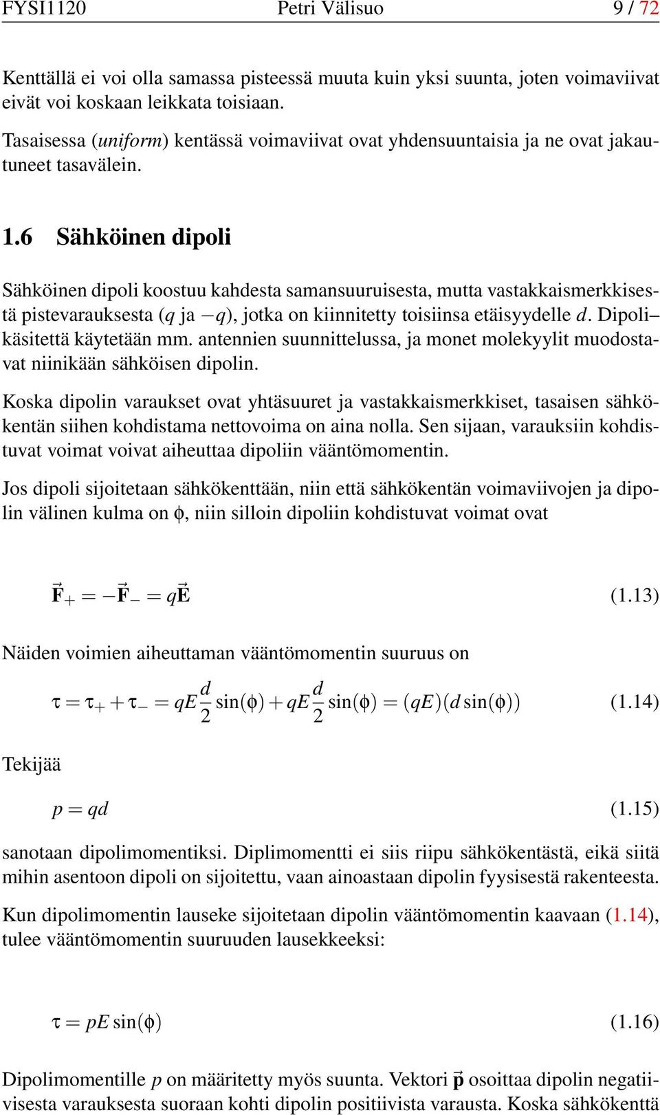 6 Sähköinen dipoli Sähköinen dipoli koostuu kahdesta samansuuruisesta, mutta vastakkaismerkkisestä pistevarauksesta (q ja q), jotka on kiinnitetty toisiinsa etäisyydelle d.