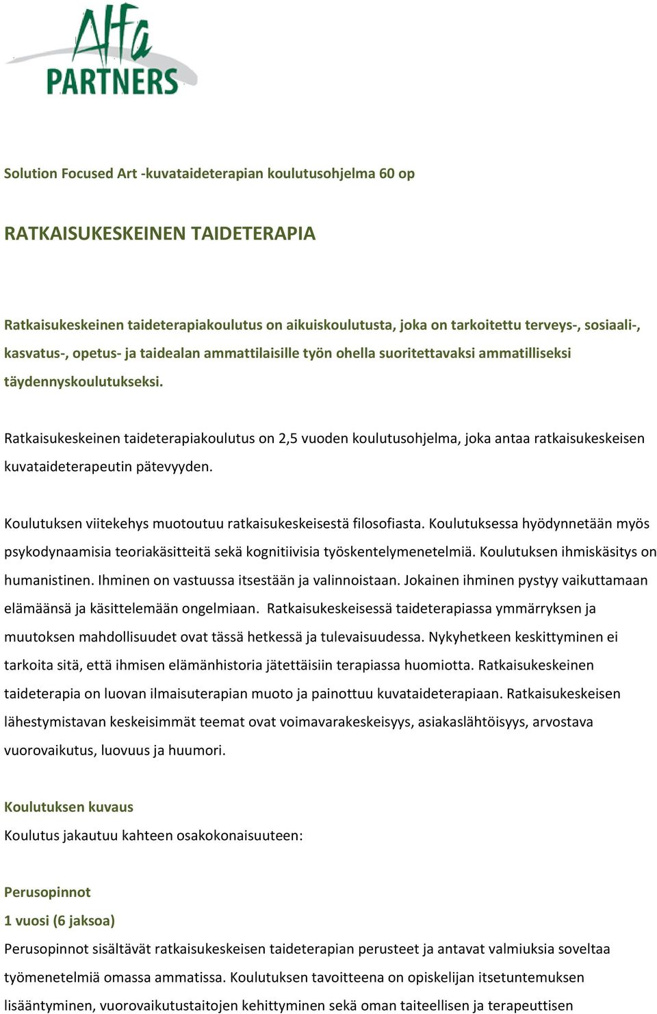 Ratkaisukeskeinen taideterapiakoulutus on 2,5 vuoden koulutusohjelma, joka antaa ratkaisukeskeisen kuvataideterapeutin pätevyyden. Koulutuksen viitekehys muotoutuu ratkaisukeskeisestä filosofiasta.