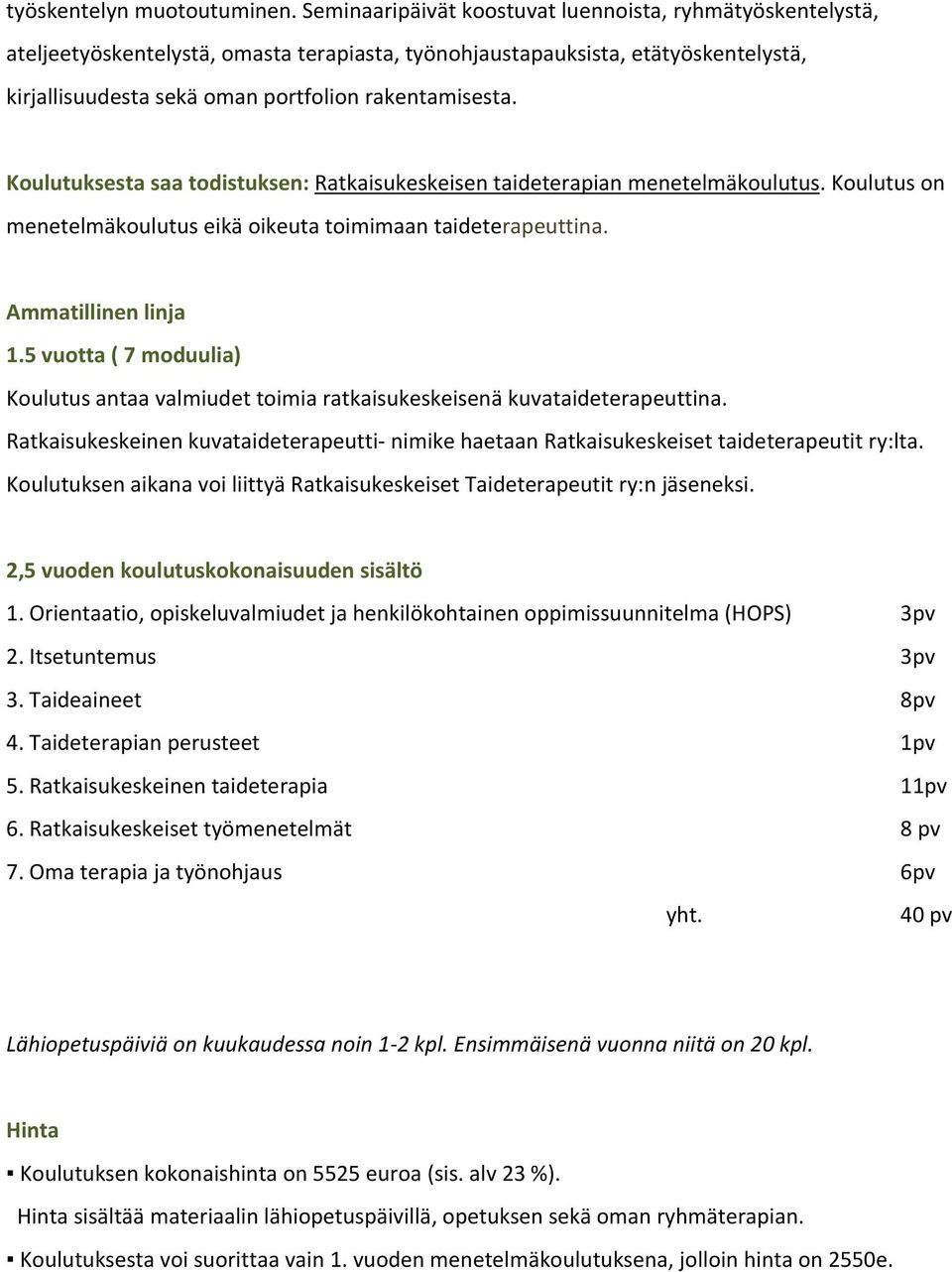 Koulutuksesta saa todistuksen: Ratkaisukeskeisen taideterapian menetelmäkoulutus. Koulutus on menetelmäkoulutus eikä oikeuta toimimaan taideterapeuttina. Ammatillinen linja 1.