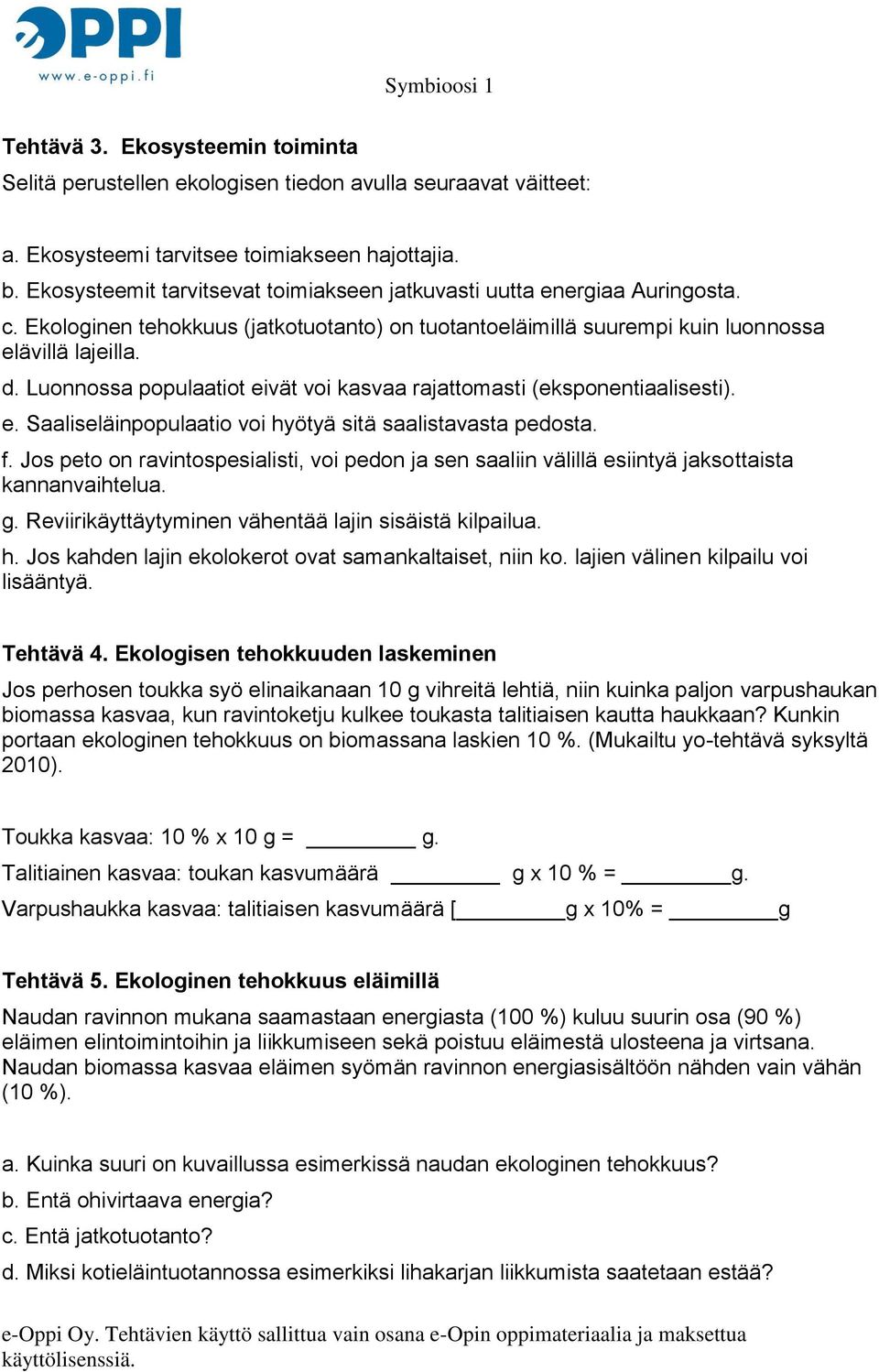 Luonnossa populaatiot eivät voi kasvaa rajattomasti (eksponentiaalisesti). e. Saaliseläinpopulaatio voi hyötyä sitä saalistavasta pedosta. f.