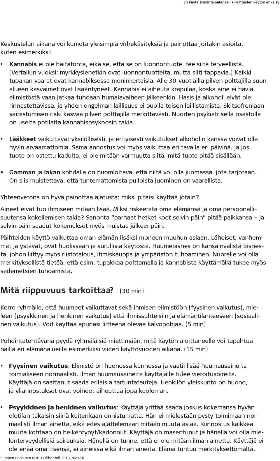 Alle 30-vuotiailla pilven polttajilla suun alueen kasvaimet ovat lisääntyneet. Kannabis ei aiheuta krapulaa, koska aine ei häviä elimistöstä vaan jatkaa tuhoaan humalavaiheen jälkeenkin.