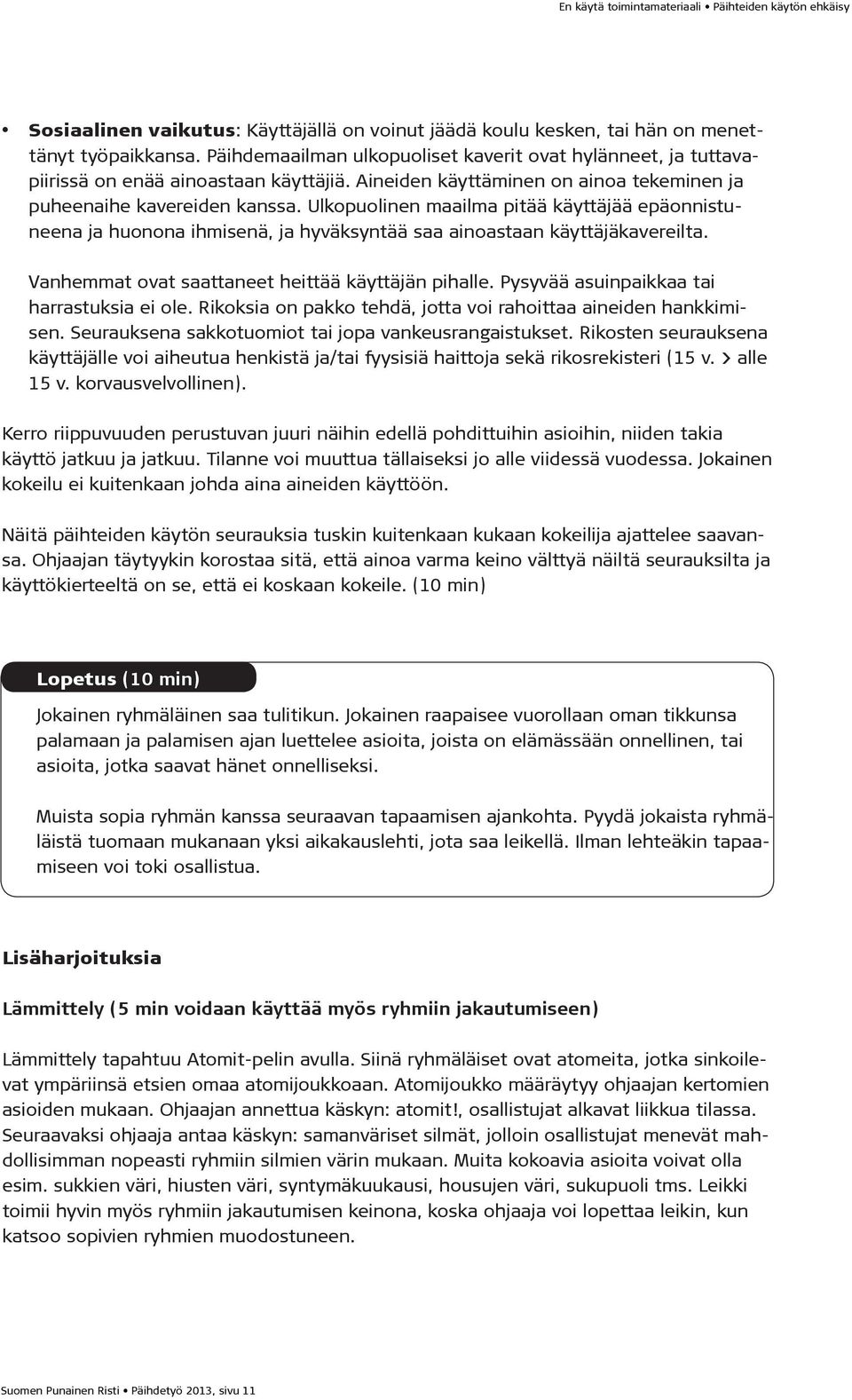 Vanhemmat ovat saattaneet heittää käyttäjän pihalle. Pysyvää asuinpaikkaa tai harrastuksia ei ole. Rikoksia on pakko tehdä, jotta voi rahoittaa aineiden hankkimisen.