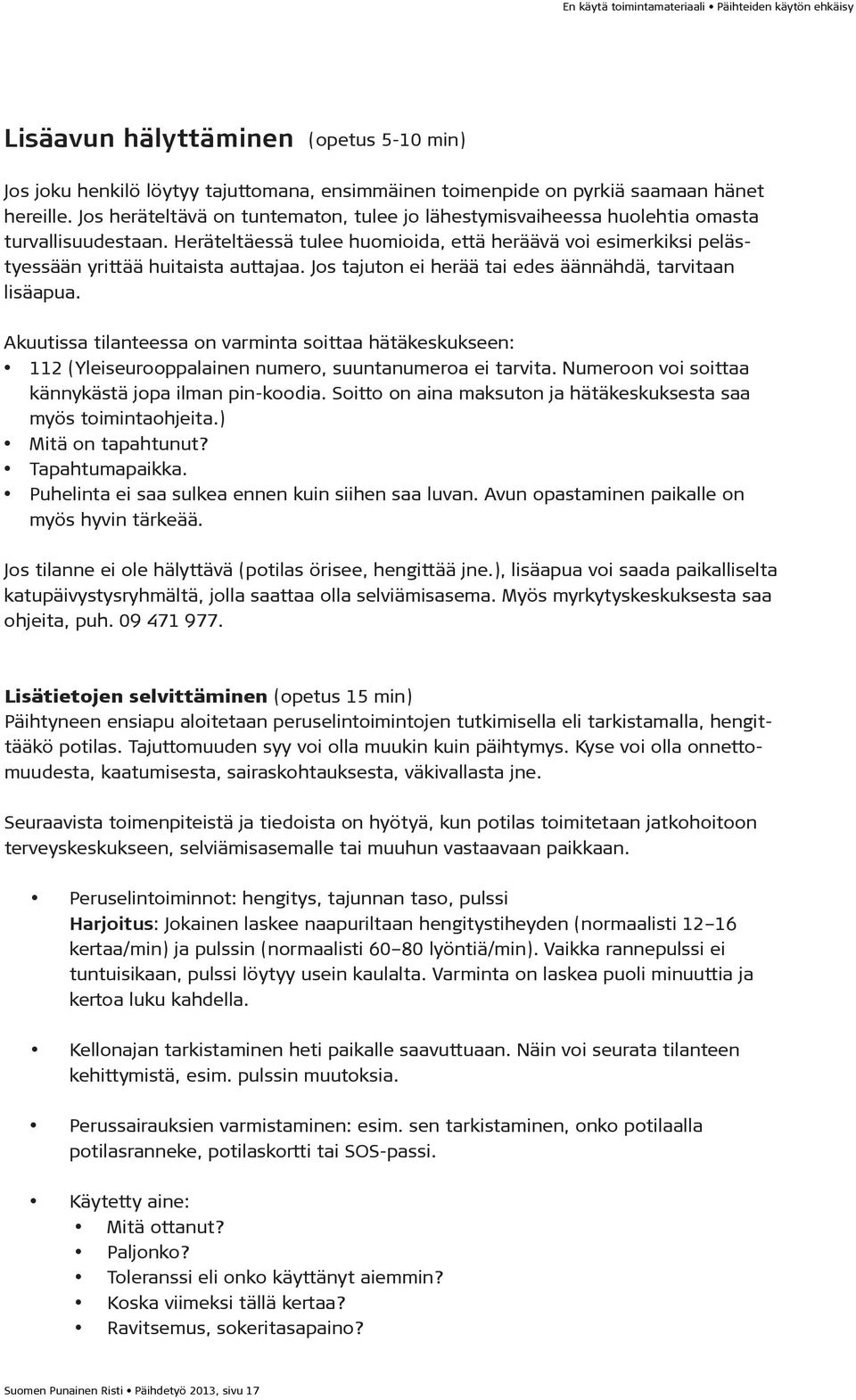 Jos tajuton ei herää tai edes äännähdä, tarvitaan lisäapua. Akuutissa tilanteessa on varminta soittaa hätäkeskukseen: 112 (Yleiseurooppalainen numero, suuntanumeroa ei tarvita.