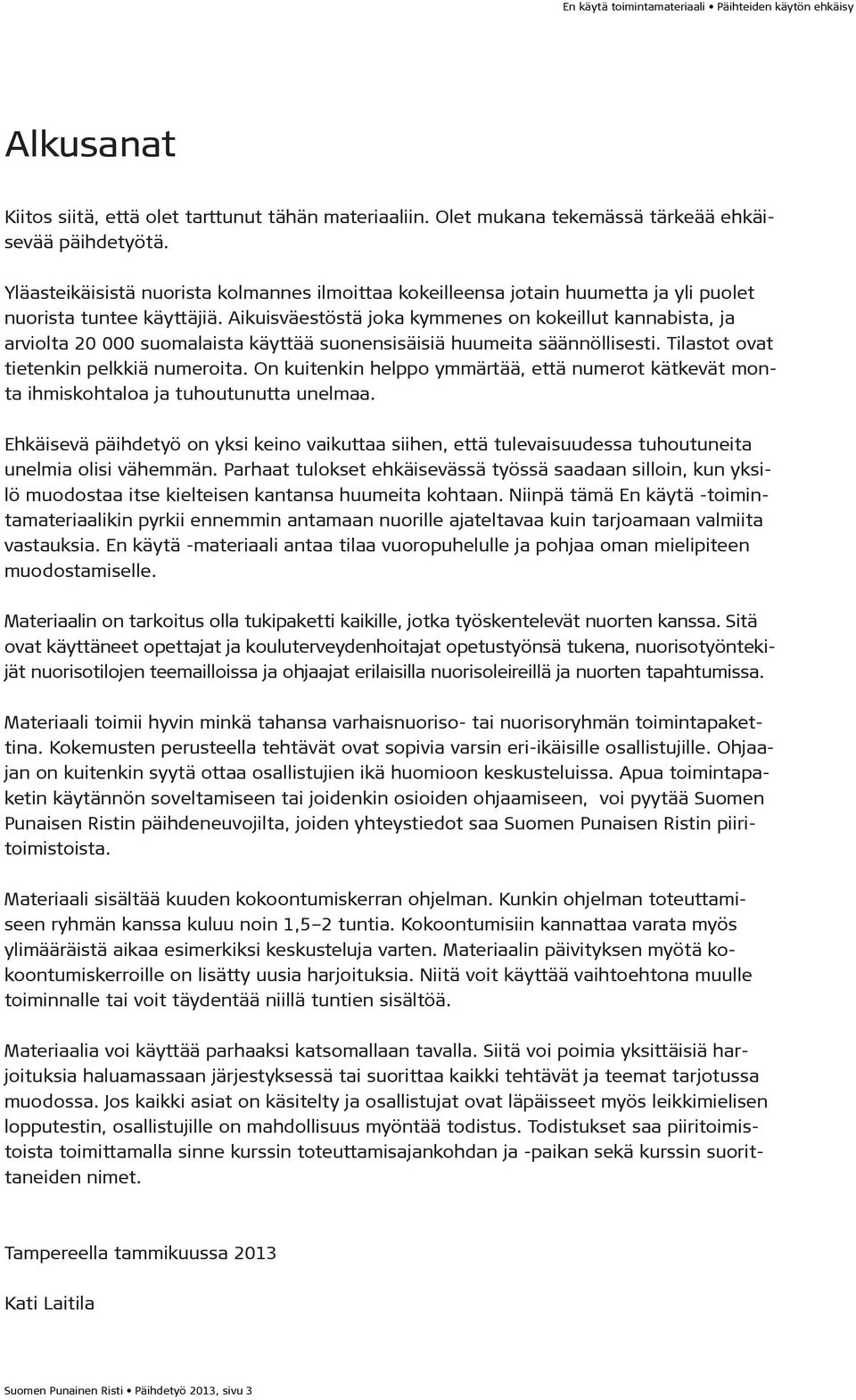 Aikuisväestöstä joka kymmenes on kokeillut kannabista, ja arviolta 20 000 suomalaista käyttää suonensisäisiä huumeita säännöllisesti. Tilastot ovat tietenkin pelkkiä numeroita.