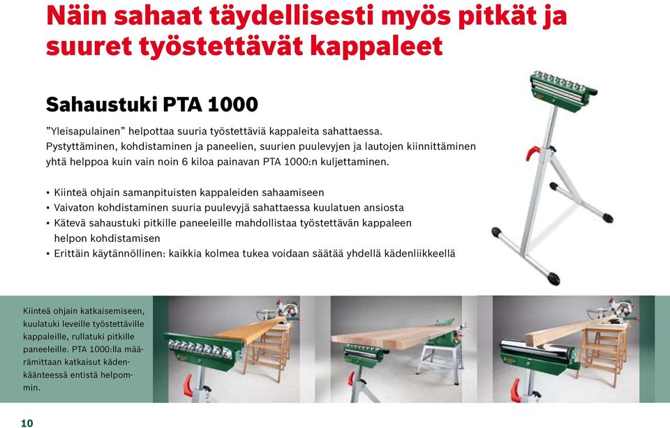 Kiinteä ohjain samanpituisten kappaleiden sahaamiseen Vaivaton kohdistaminen suuria puulevyjä sahattaessa kuulatuen ansiosta Kätevä sahaustuki pitkille paneeleille mahdollistaa työstettävän kappaleen