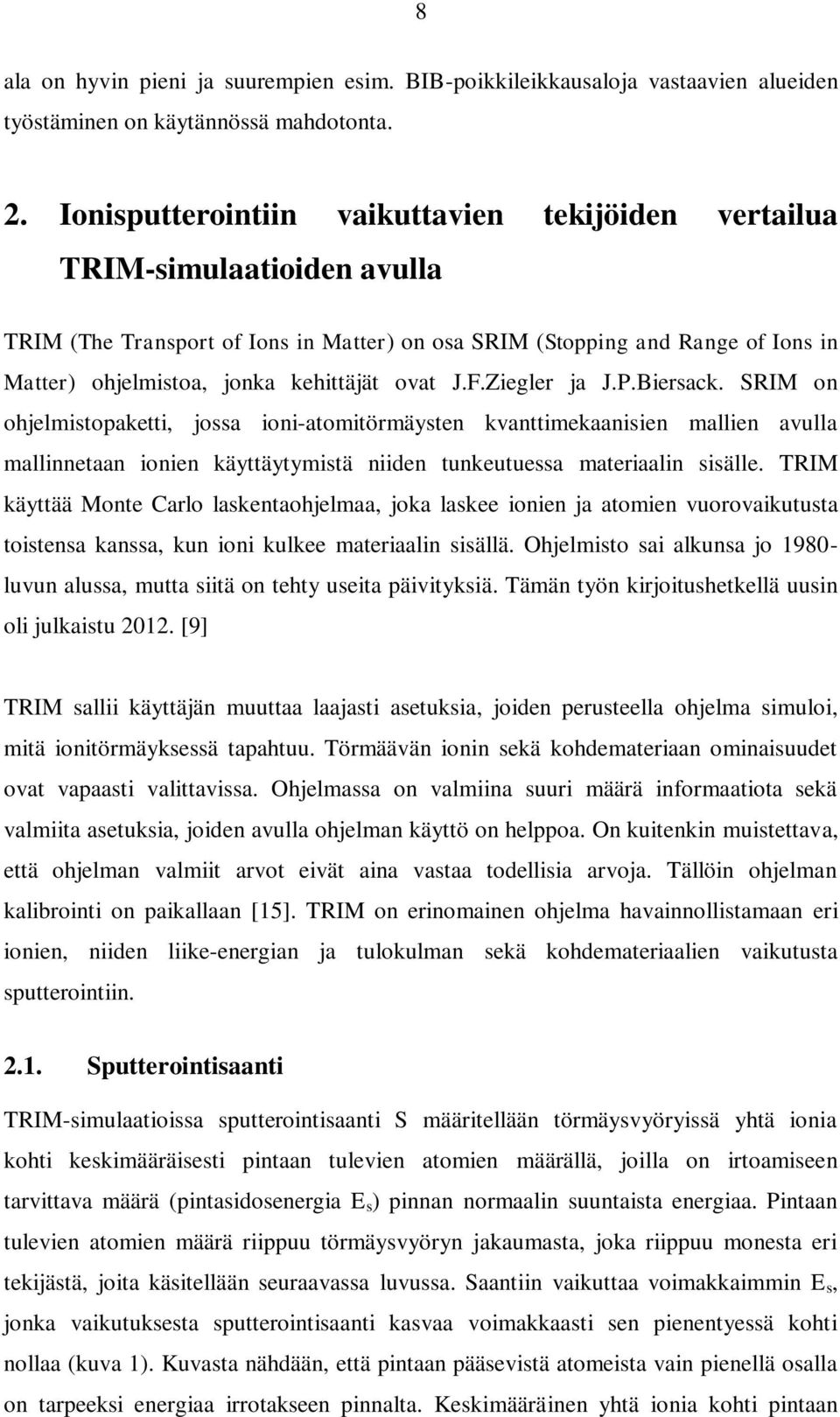 ovat J.F.Ziegler ja J.P.Biersack. SRIM on ohjelmistopaketti, jossa ioni-atomitörmäysten kvanttimekaanisien mallien avulla mallinnetaan ionien käyttäytymistä niiden tunkeutuessa materiaalin sisälle.