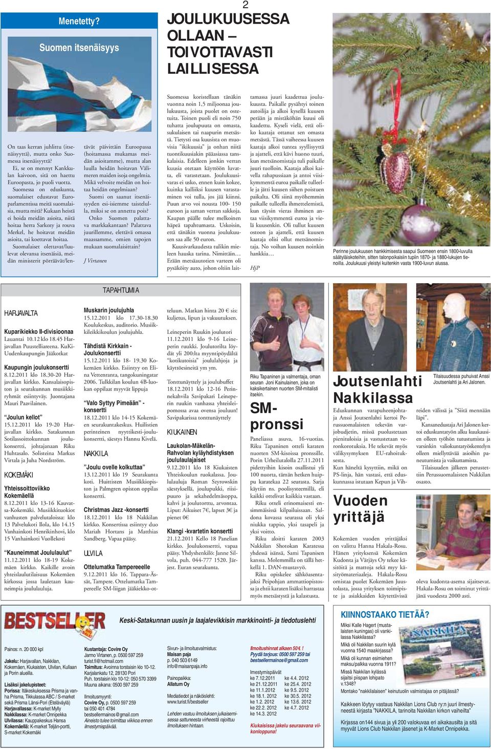 Kukaan heistä ei hoida meidän asioita, niitä hoitaa herra Sarkozy ja rouva Merkel, he hoitavat meidän asioita, tai koettavat hoitaa.