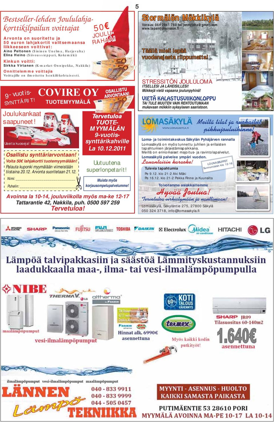 Joulukankaat saapuneet! Useita kuoseja! COVIRE OY TUOTEMYYMÄLÄ Osallistu synttäriarvontaan! Voita 50 lahjakortti tuotemyymälään! Palauta kuponki myymälään viimeistään tiistaina 20.12.