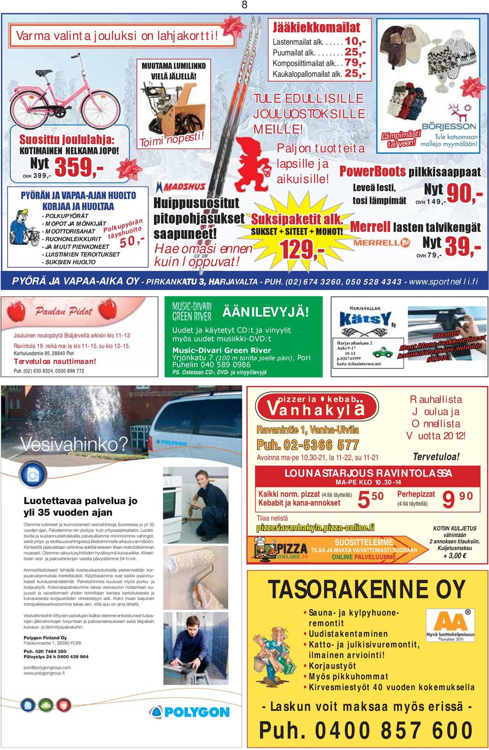 täyshuolto 50,- MUUTAMA LUMILINKO VIELÄ JÄLJELLÄ! Toimi nopesti! 8 PYÖRÄ JA VAPAA-AIKA OY - PIRKANKATU 3, HARJAVALTA - PUH. (02) 674 3260, 050 528 4343 - www.sportnelli.fi ÄÄNILEVYJÄ!