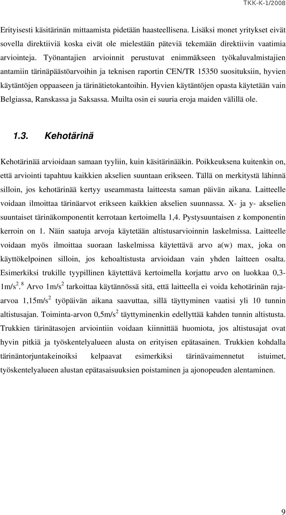 Hyvien käytäntöjen opasta käytetään vain Belgiassa, Ranskassa ja Saksassa. Muilta osin ei suuria eroja maiden välillä ole. 1.3. Kehotärinä Kehotärinää arvioidaan samaan tyyliin, kuin käsitärinääkin.
