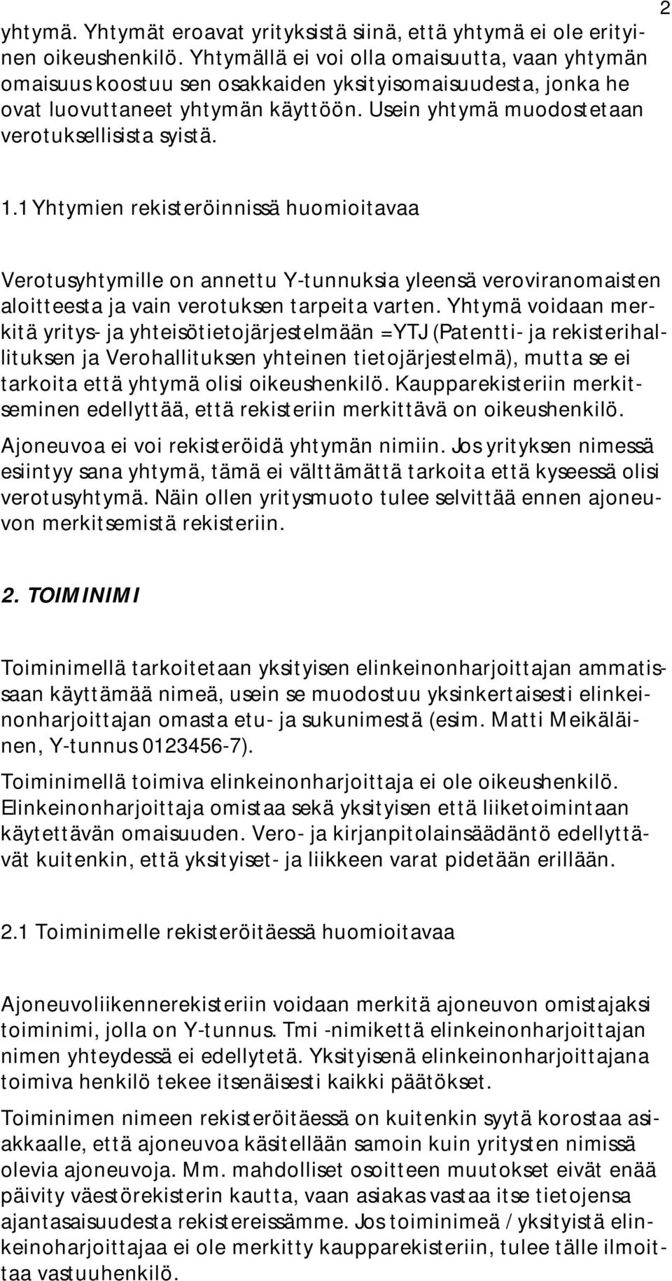 2 1.1 Yhtymien rekisteröinnissä huomioitavaa Verotusyhtymille on annettu Y-tunnuksia yleensä veroviranomaisten aloitteesta ja vain verotuksen tarpeita varten.