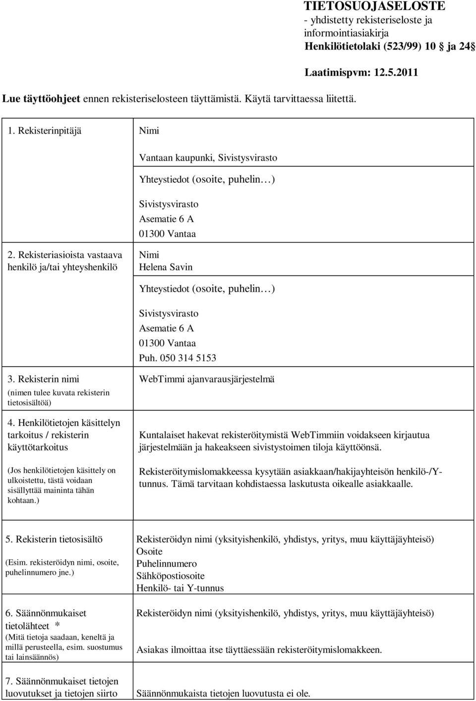 Rekisterinpitäjä Nimi Vantaan kaupunki, Yhteystiedot (osoite, puhelin ) 2. Rekisteriasioista vastaava henkilö ja/tai yhteyshenkilö Nimi Helena Savin Yhteystiedot (osoite, puhelin ) Puh.