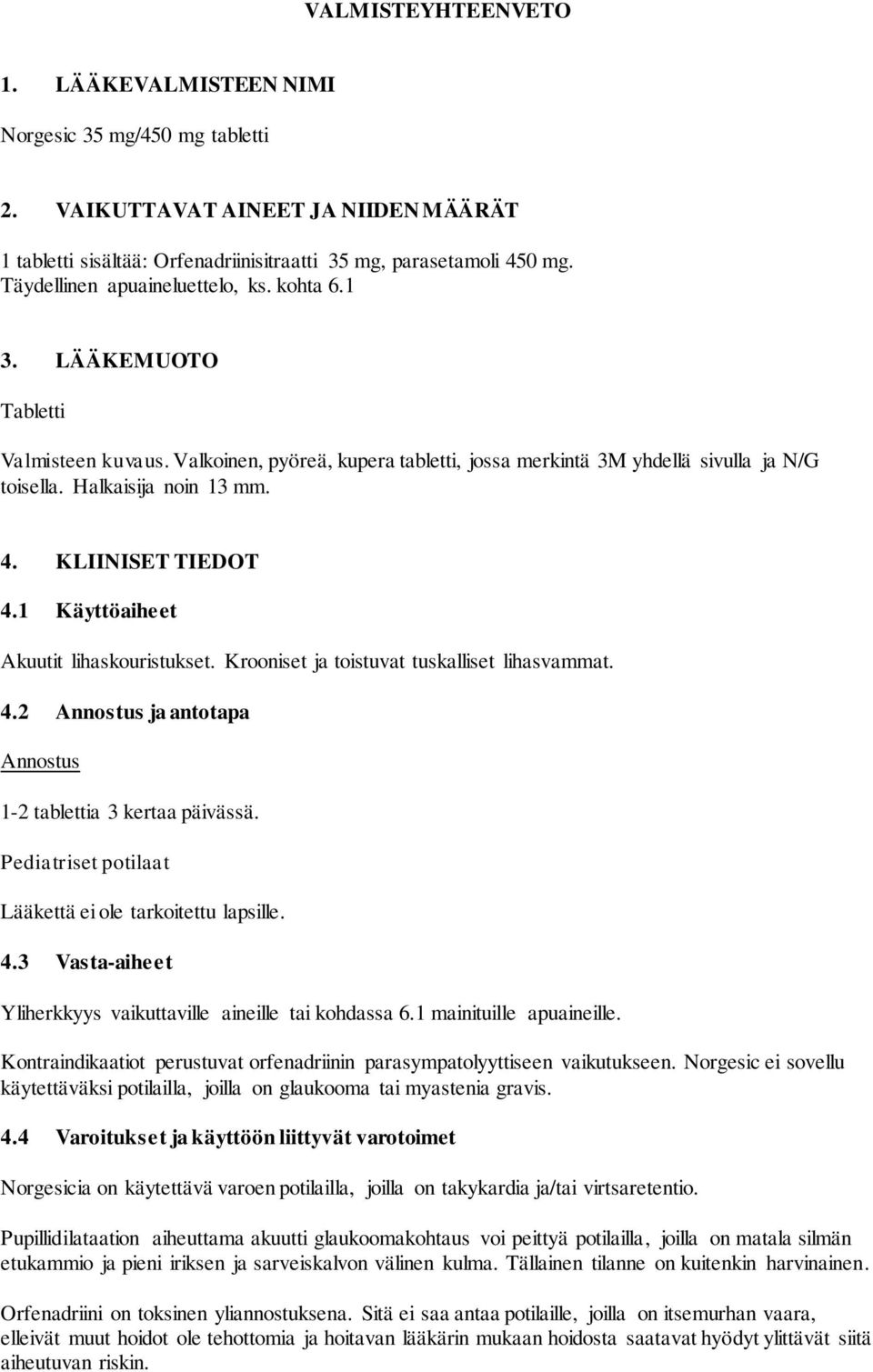 KLIINISET TIEDOT 4.1 Käyttöaiheet Akuutit lihaskouristukset. Krooniset ja toistuvat tuskalliset lihasvammat. 4.2 Annostus ja antotapa Annostus 1-2 tablettia 3 kertaa päivässä.