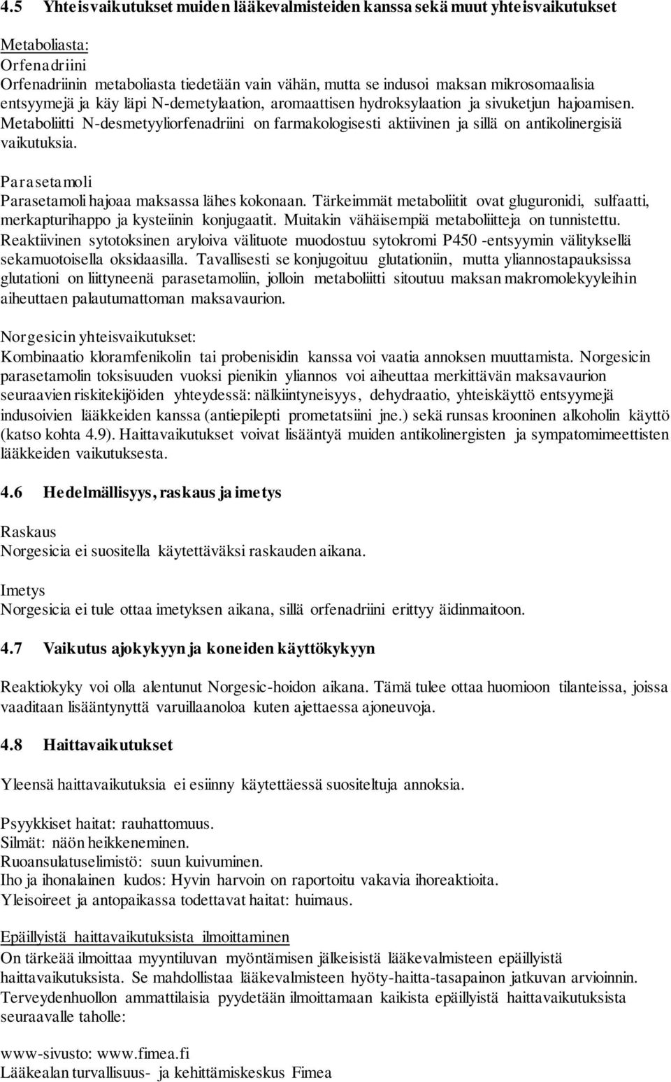 Metaboliitti N-desmetyyliorfenadriini on farmakologisesti aktiivinen ja sillä on antikolinergisiä vaikutuksia. Parasetamoli Parasetamoli hajoaa maksassa lähes kokonaan.