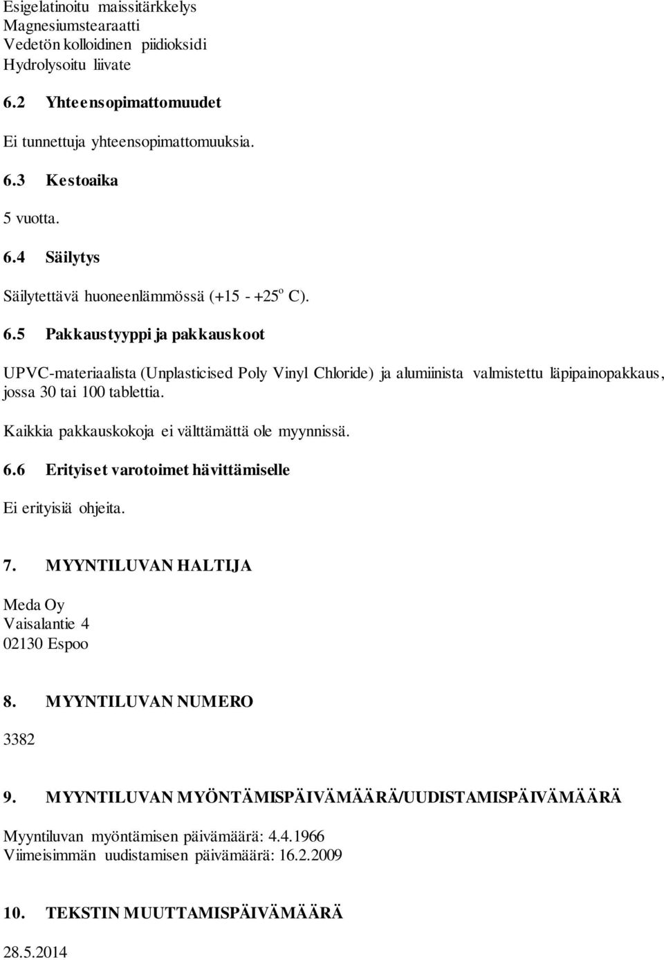 Kaikkia pakkauskokoja ei välttämättä ole myynnissä. 6.6 Erityiset varotoimet hävittämiselle Ei erityisiä ohjeita. 7. MYYNTILUVAN HALTIJA Meda Oy Vaisalantie 4 02130 Espoo 8. MYYNTILUVAN NUMERO 3382 9.