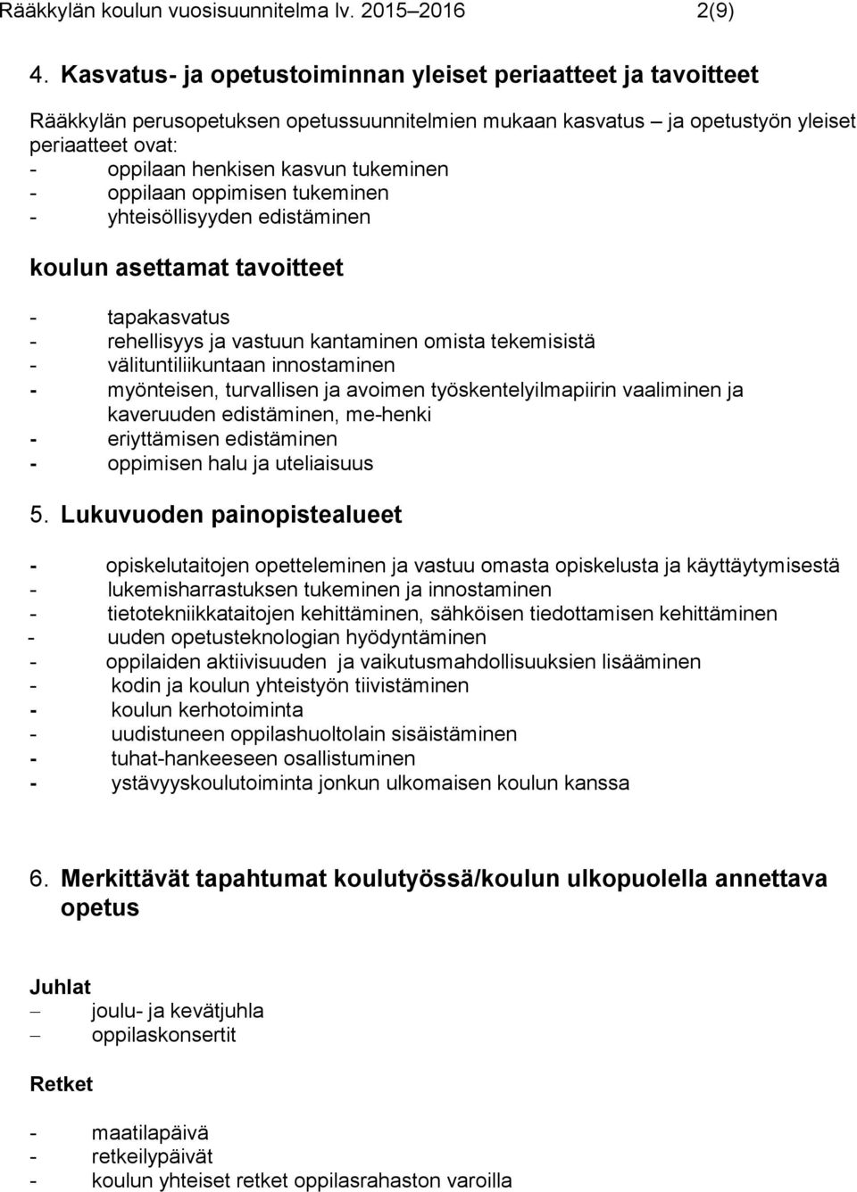 tukeminen - oppilaan oppimisen tukeminen - yhteisöllisyyden edistäminen koulun asettamat tavoitteet - tapakasvatus - rehellisyys ja vastuun kantaminen omista tekemisistä - välituntiliikuntaan