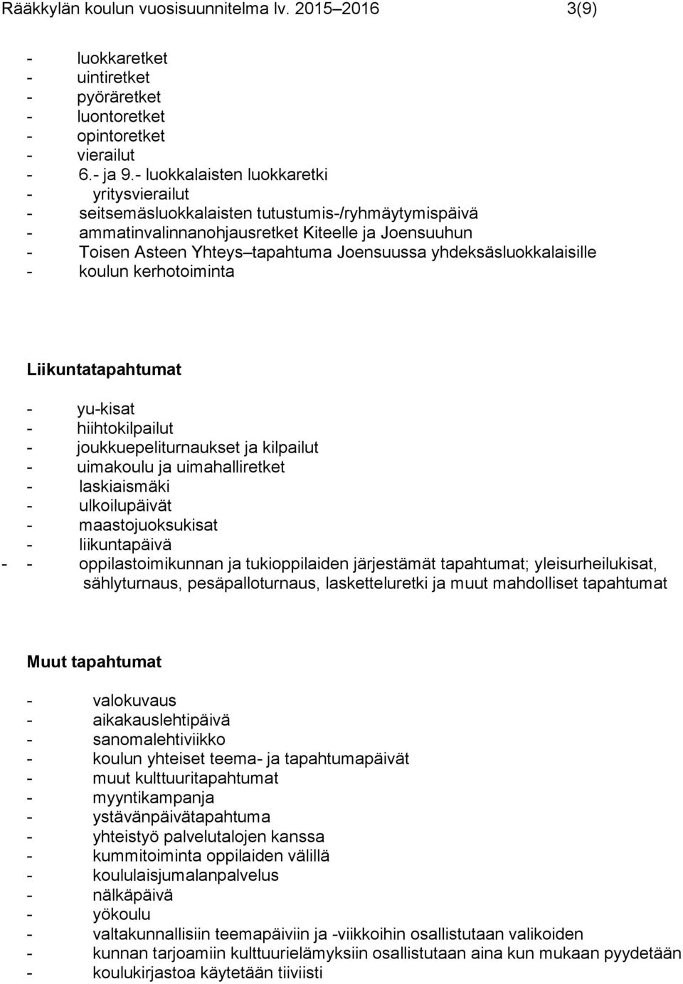 yhdeksäsluokkalaisille - koulun kerhotoiminta Liikuntatapahtumat - yu-kisat - hiihtokilpailut - joukkuepeliturnaukset ja kilpailut - uimakoulu ja uimahalliretket - laskiaismäki - ulkoilupäivät -