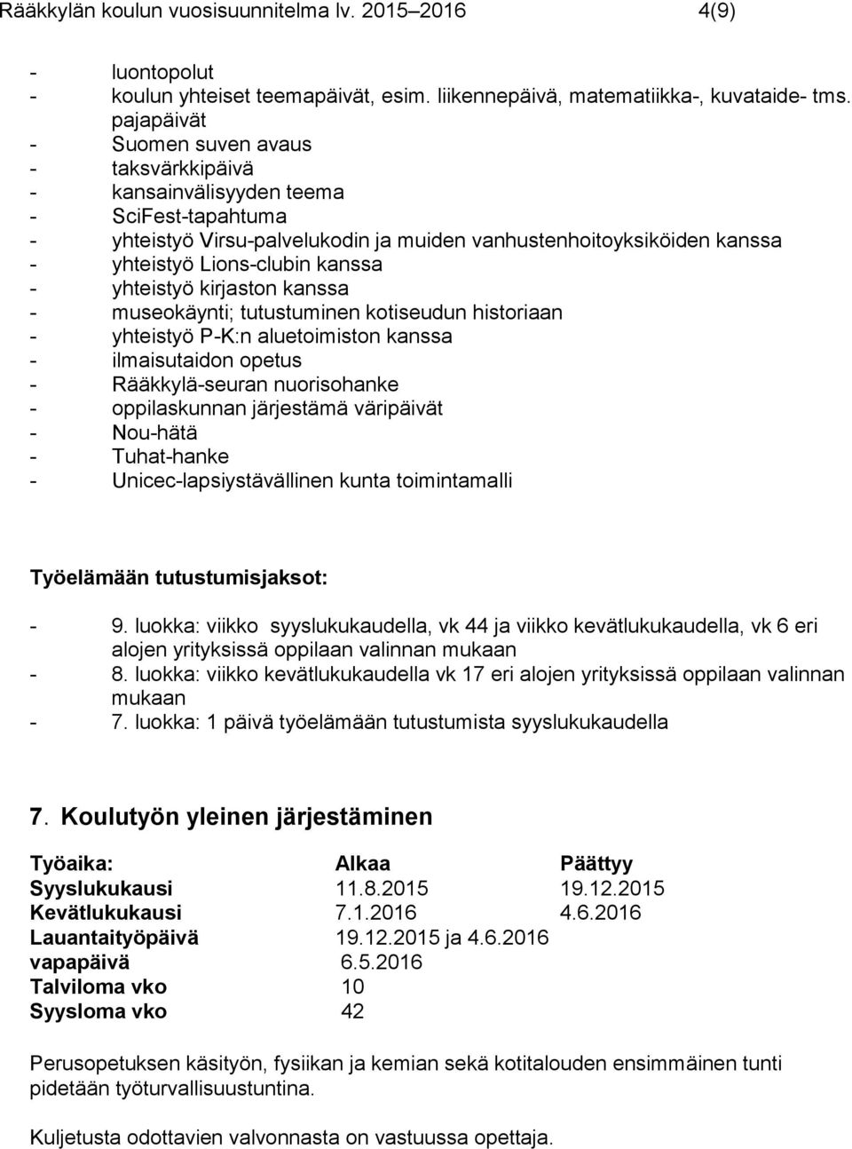 kanssa - yhteistyö kirjaston kanssa - museokäynti; tutustuminen kotiseudun historiaan - yhteistyö P-K:n aluetoimiston kanssa - ilmaisutaidon opetus - Rääkkylä-seuran nuorisohanke - oppilaskunnan