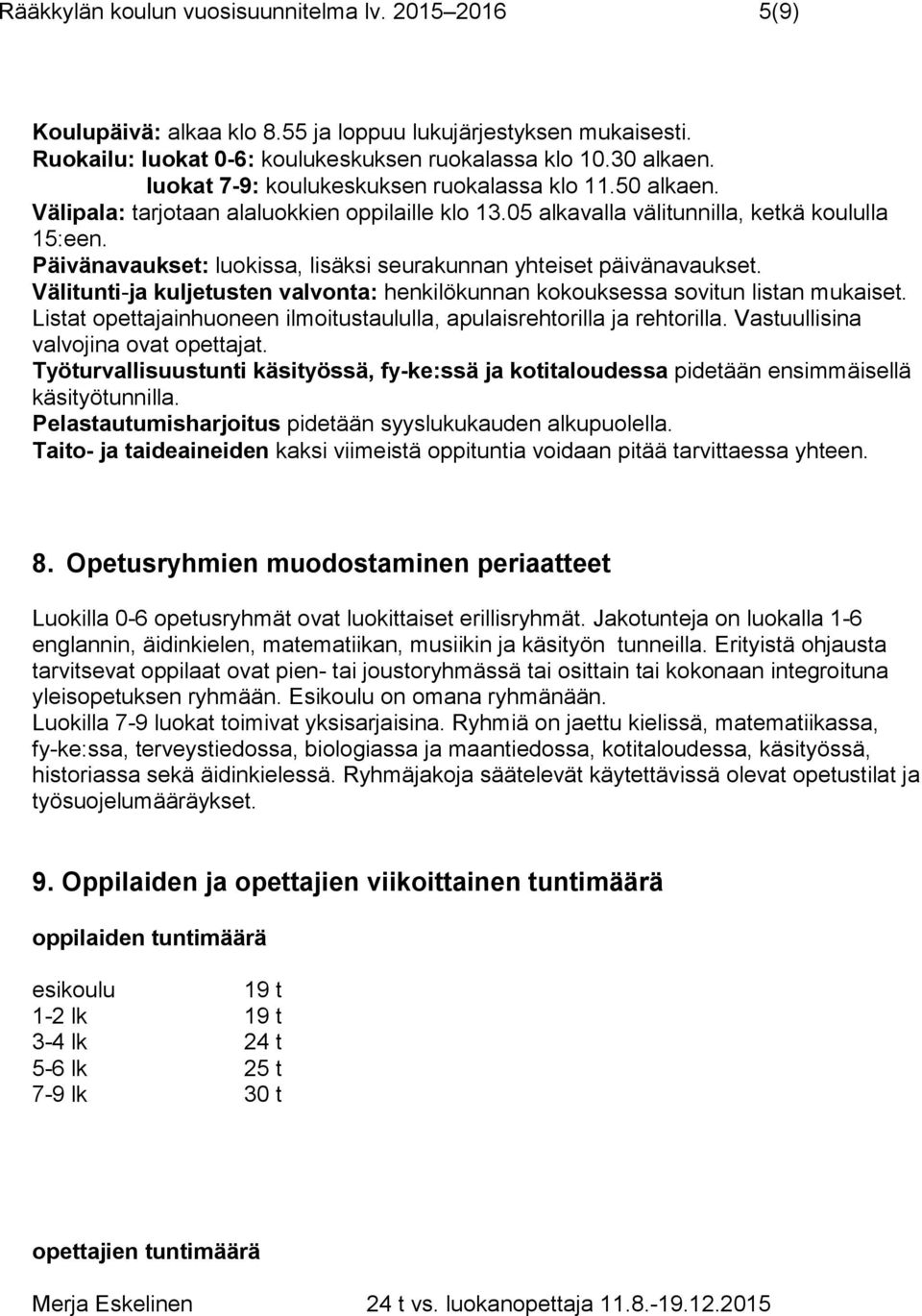 Päivänavaukset: luokissa, lisäksi seurakunnan yhteiset päivänavaukset. Välitunti-ja kuljetusten valvonta: henkilökunnan kokouksessa sovitun listan mukaiset.