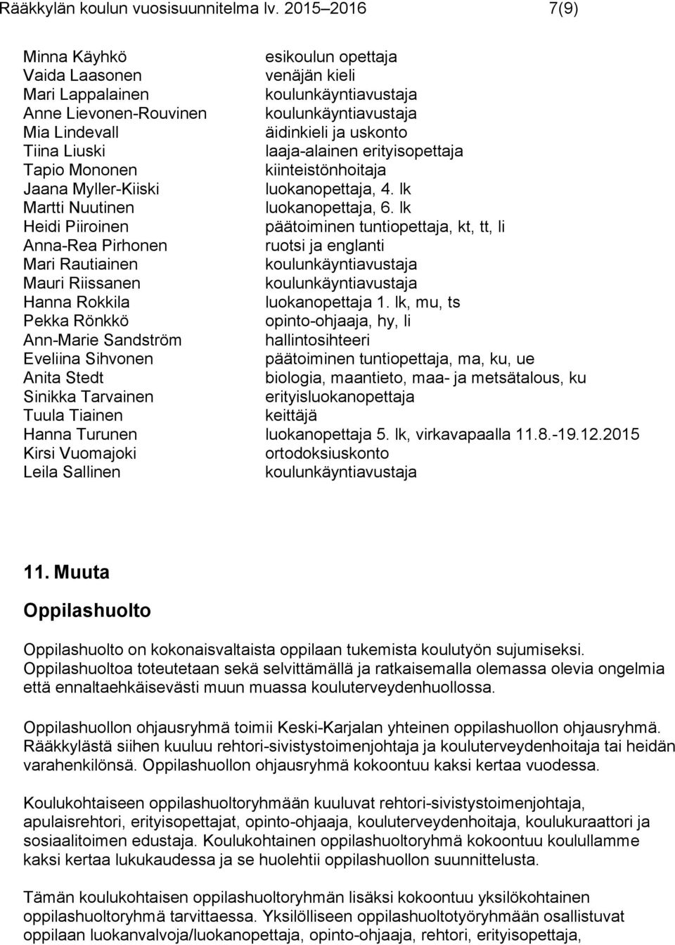 Tapio Mononen kiinteistönhoitaja Jaana Myller-Kiiski luokanopettaja, 4. lk Martti Nuutinen luokanopettaja, 6.