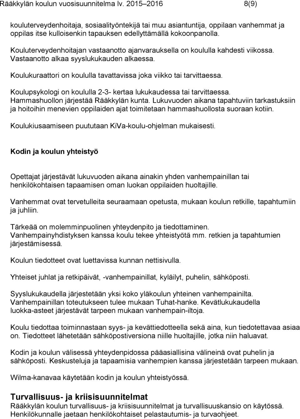 Kouluterveydenhoitajan vastaanotto ajanvarauksella on koululla kahdesti viikossa. Vastaanotto alkaa syyslukukauden alkaessa. Koulukuraattori on koululla tavattavissa joka viikko tai tarvittaessa.