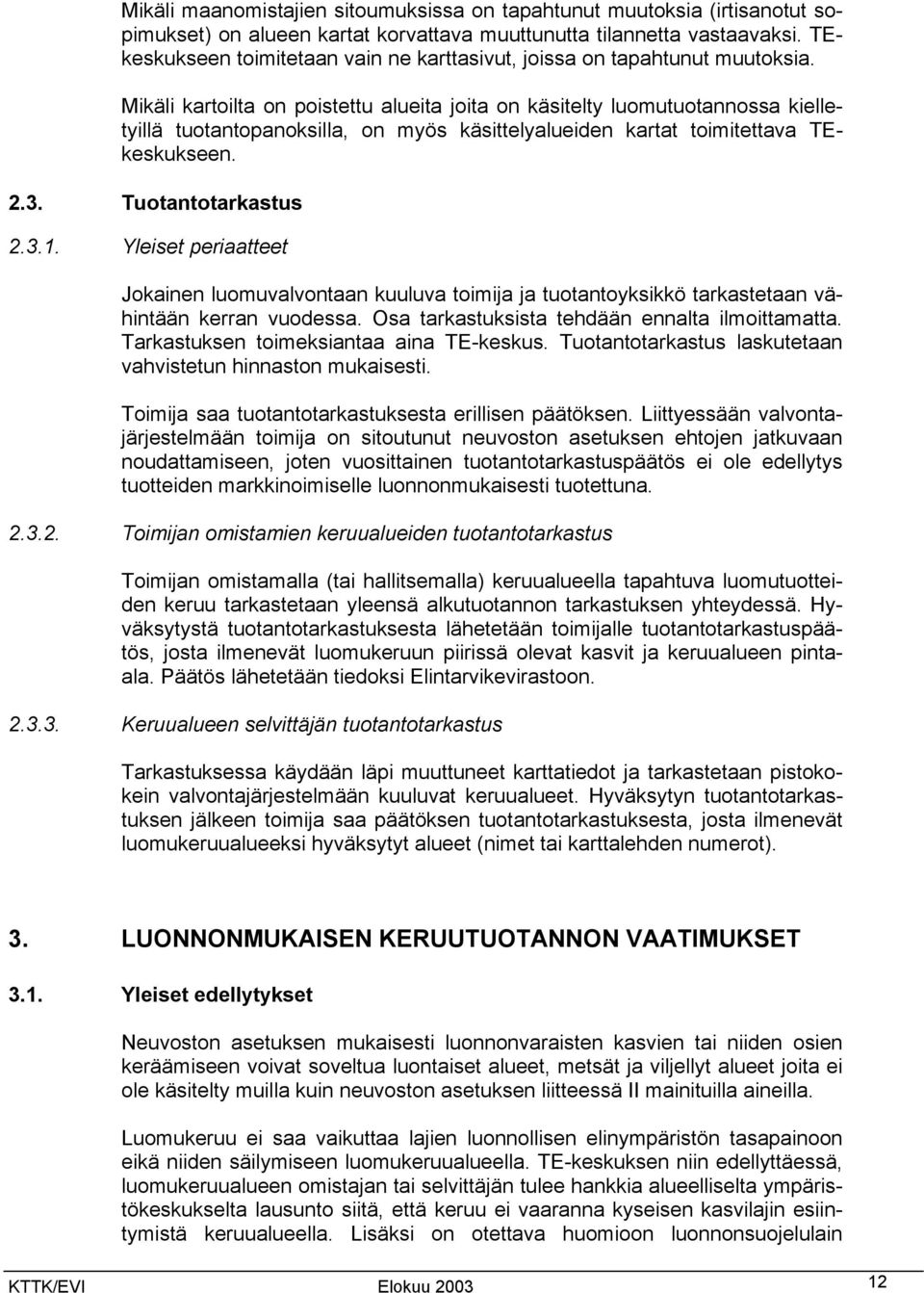 Mikäli kartoilta on poistettu alueita joita on käsitelty luomutuotannossa kielletyillä tuotantopanoksilla, on myös käsittelyalueiden kartat toimitettava TEkeskukseen. 2.3. Tuotantotarkastus 2.3.1.