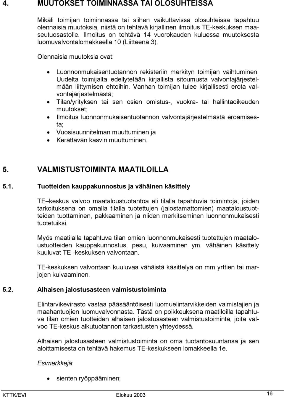 Olennaisia muutoksia ovat: Luonnonmukaisentuotannon rekisteriin merkityn toimijan vaihtuminen. Uudelta toimijalta edellytetään kirjallista sitoumusta valvontajärjestelmään liittymisen ehtoihin.