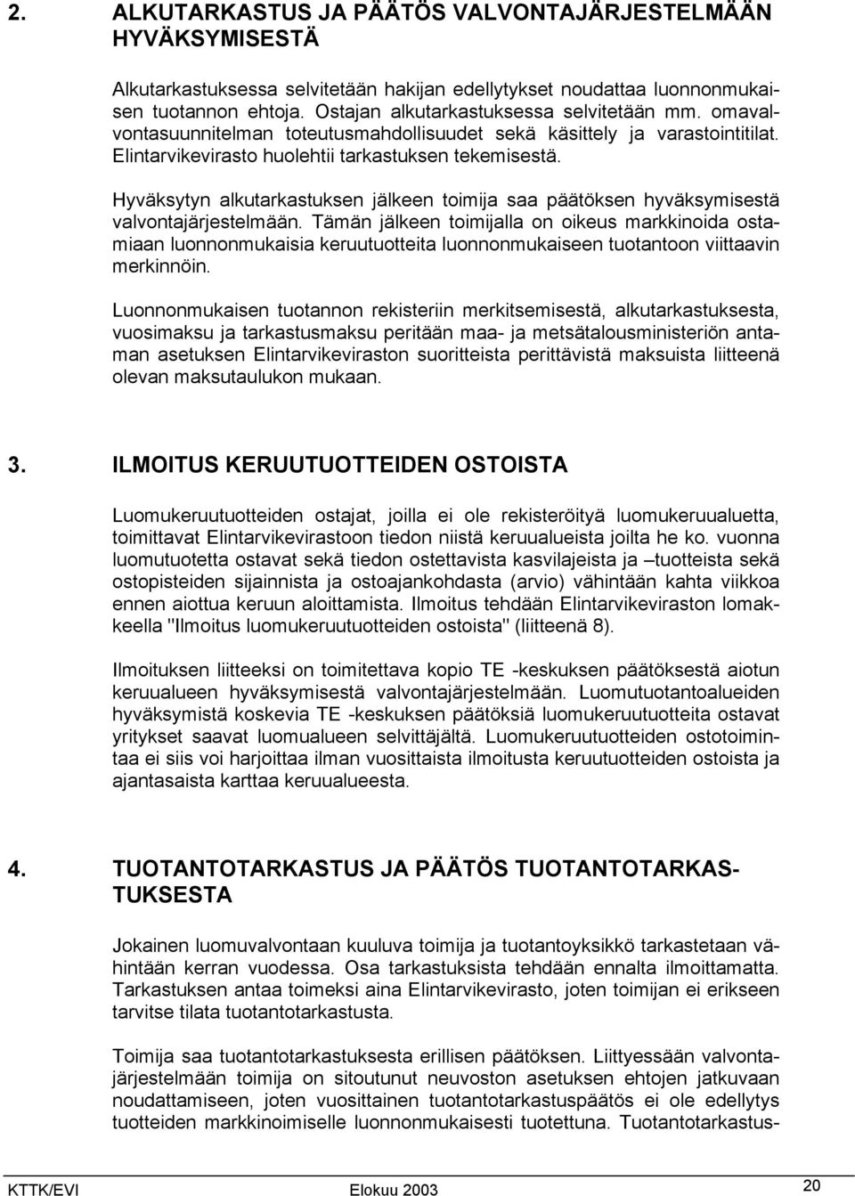 Hyväksytyn alkutarkastuksen jälkeen toimija saa päätöksen hyväksymisestä valvontajärjestelmään.