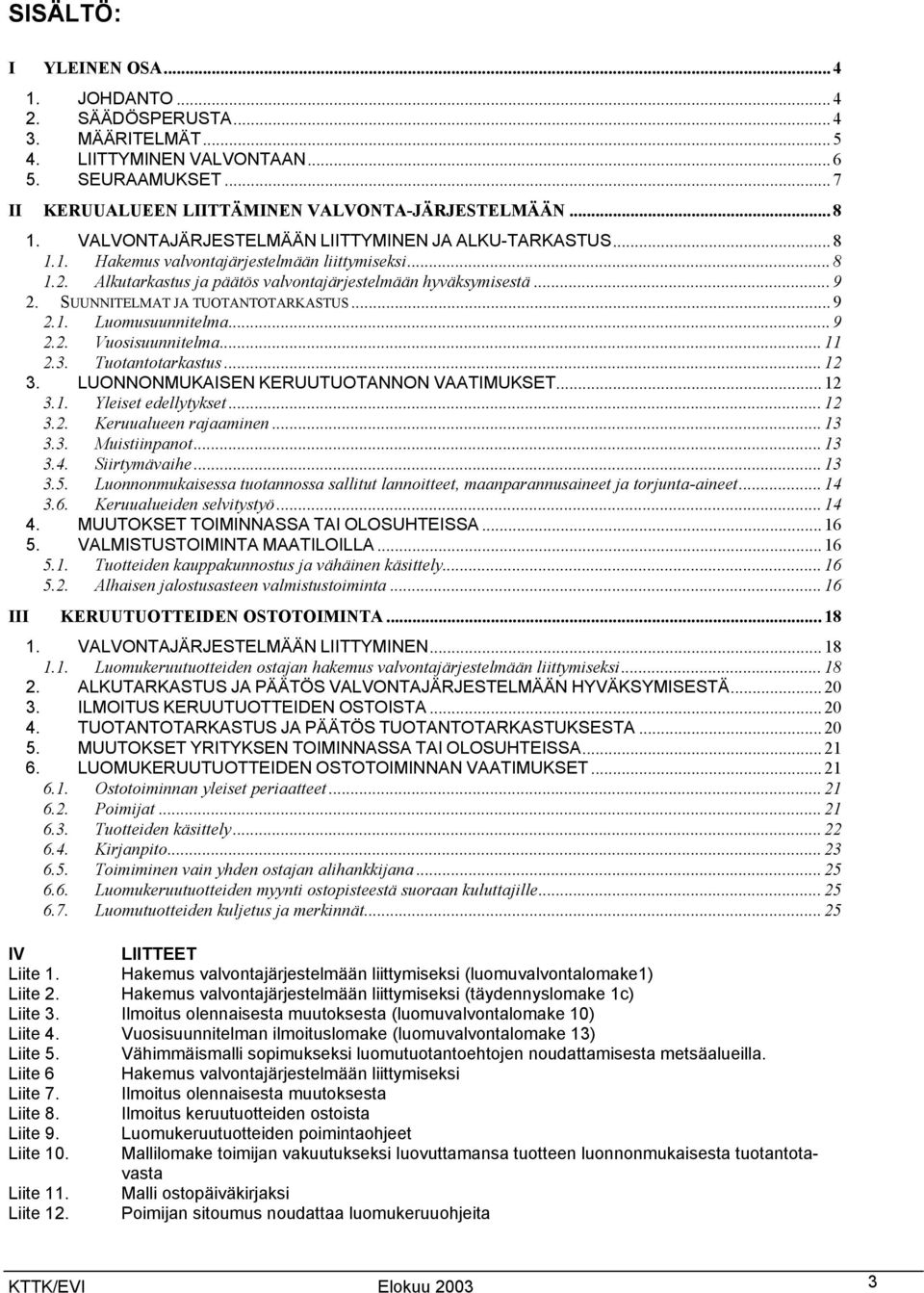 SUUNNITELMAT JA TUOTANTOTARKASTUS... 9 2.1. Luomusuunnitelma... 9 2.2. Vuosisuunnitelma... 11 2.3. Tuotantotarkastus... 12 3. LUONNONMUKAISEN KERUUTUOTANNON VAATIMUKSET... 12 3.1. Yleiset edellytykset.