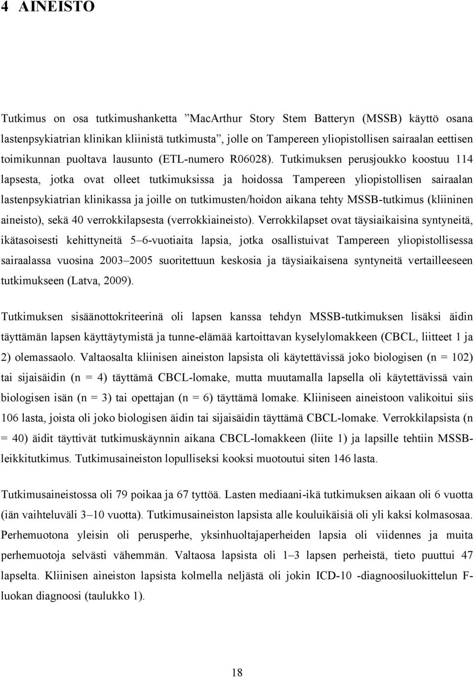 Tutkimuksen perusjoukko koostuu 114 lapsesta, jotka ovat olleet tutkimuksissa ja hoidossa Tampereen yliopistollisen sairaalan lastenpsykiatrian klinikassa ja joille on tutkimusten/hoidon aikana tehty