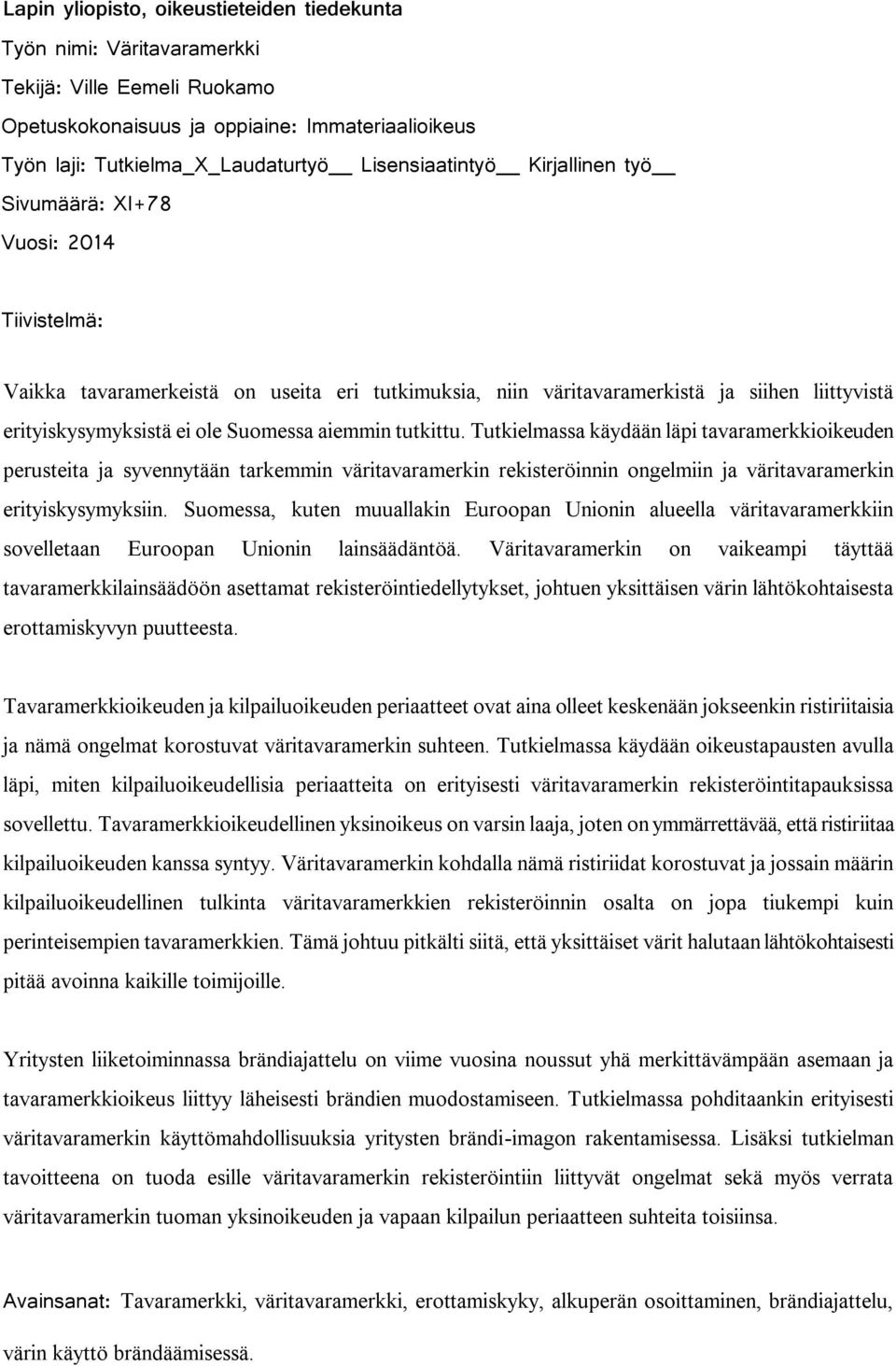 Suomessa aiemmin tutkittu. Tutkielmassa käydään läpi tavaramerkkioikeuden perusteita ja syvennytään tarkemmin väritavaramerkin rekisteröinnin ongelmiin ja väritavaramerkin erityiskysymyksiin.