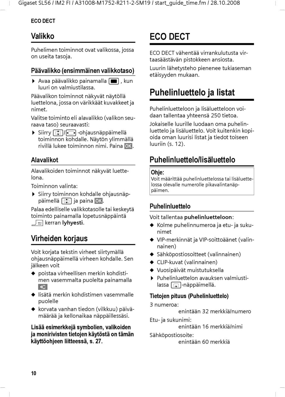 Valitse toiminto eli alavalikko (valikon seuraava taso) seuraavasti: Siirry q/r -ohjausnäppäimellä toiminnon kohdalle. Näytön ylimmällä rivillä lukee toiminnon nimi. Paina OK.