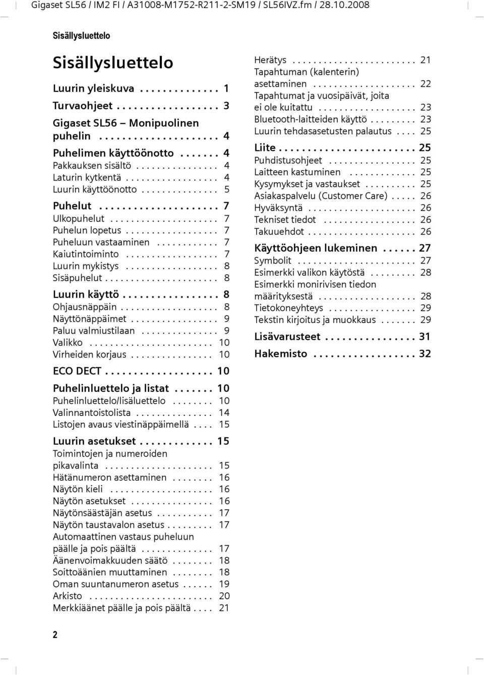 .................... 7 Puhelun lopetus.................. 7 Puheluun vastaaminen............ 7 Kaiutintoiminto.................. 7 Luurin mykistys.................. 8 Sisäpuhelut...................... 8 Luurin käyttö.