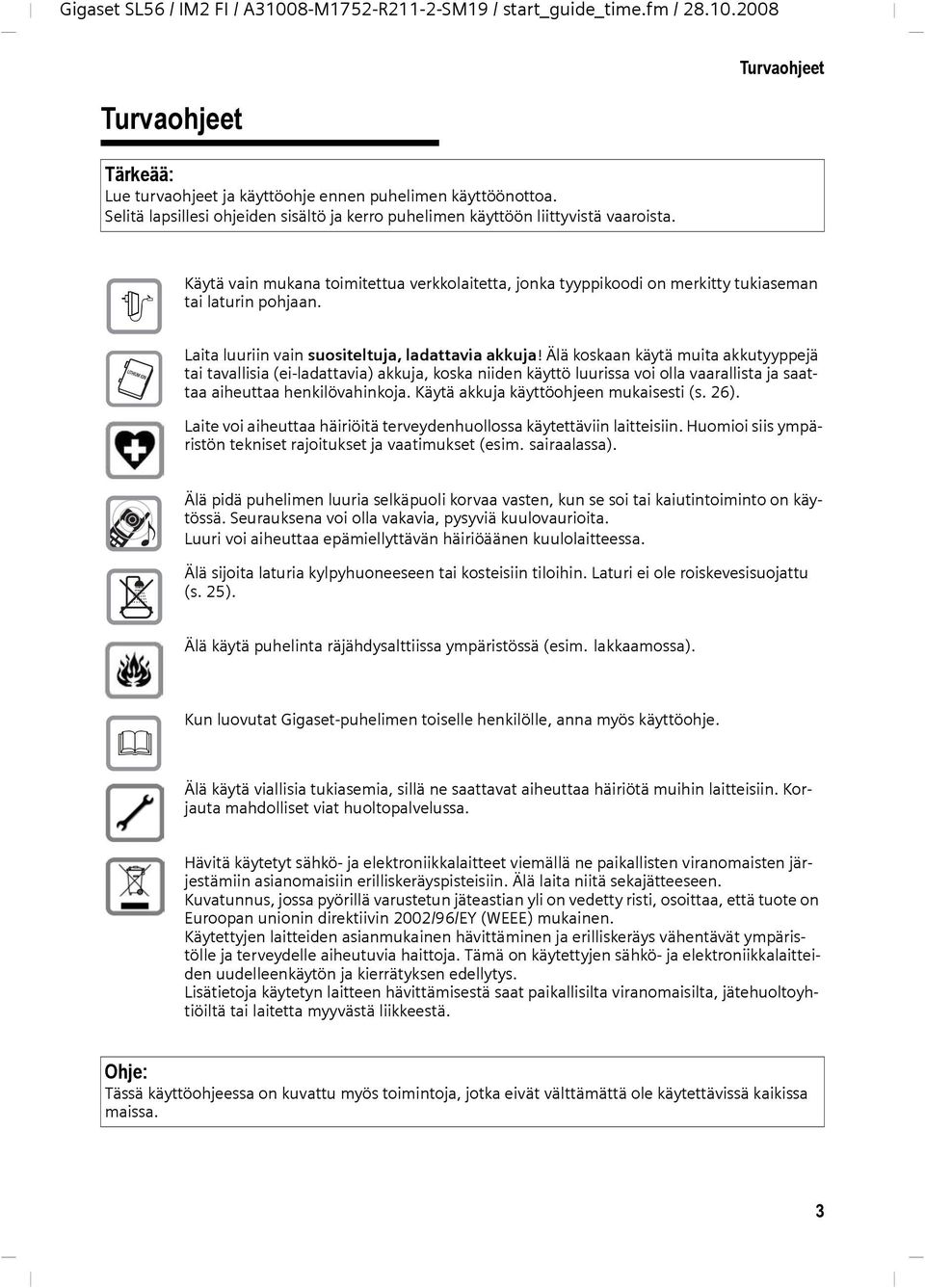 Älä koskaan käytä muita akkutyyppejä tai tavallisia (ei-ladattavia) akkuja, koska niiden käyttö luurissa voi olla vaarallista ja saattaa aiheuttaa henkilövahinkoja.