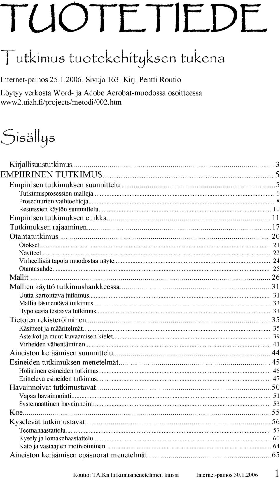 .. 10 Empiirisen tutkimuksen etiikka... 11 Tutkimuksen rajaaminen...17 Otantatutkimus... 20 Otokset... Näytteet... Virheellisiä tapoja muodostaa näyte... Otantasuhde... 21 22 24 25 Mallit.