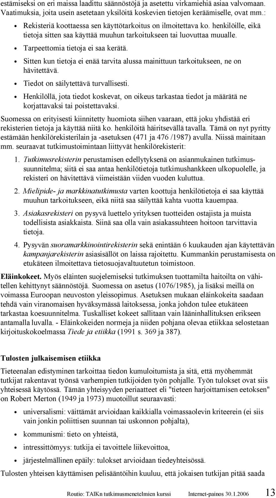 Sitten kun tietoja ei enää tarvita alussa mainittuun tarkoitukseen, ne on hävitettävä. Tiedot on säilytettävä turvallisesti.