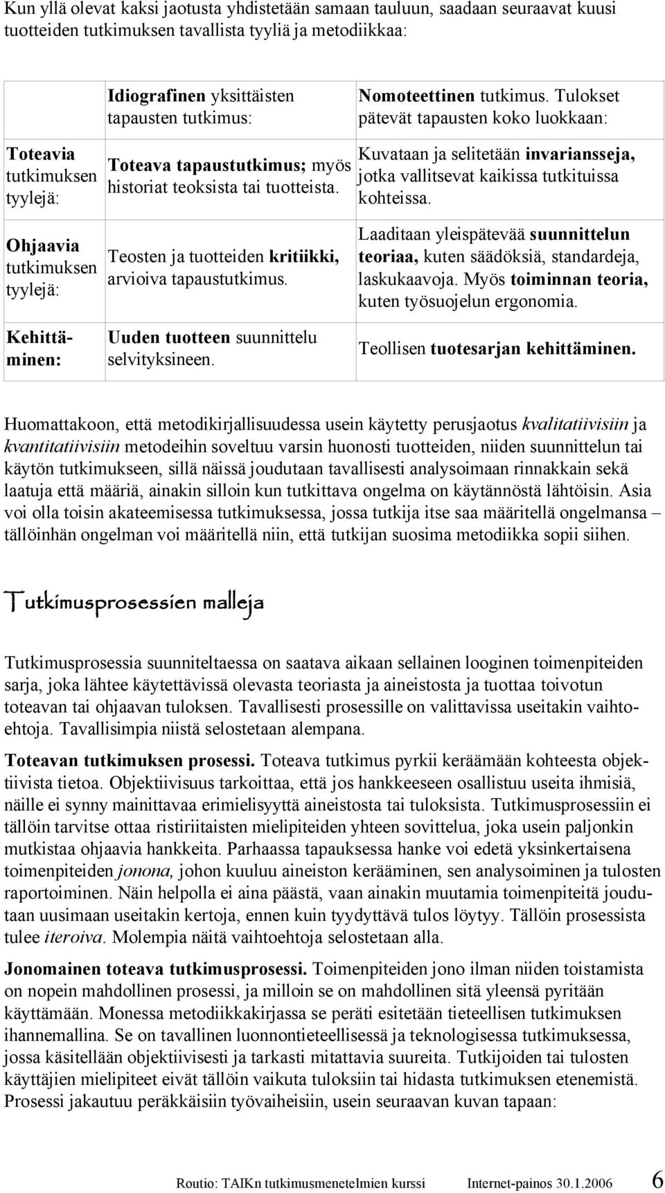 Tulokset pätevät tapausten koko luokkaan: Toteavia Kuvataan ja selitetään invariansseja, Toteava tapaustutkimus; myös tutkimuksen jotka vallitsevat kaikissa tutkituissa historiat teoksista tai