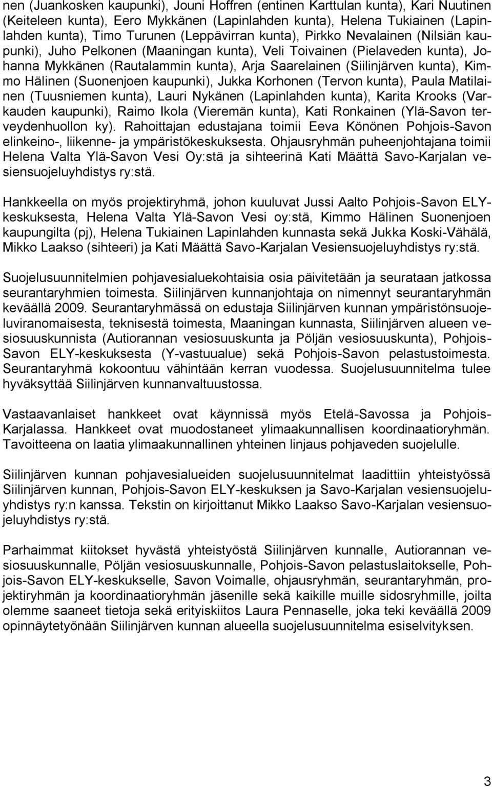 Hälinen (Suonenjoen kaupunki), Jukka Korhonen (Tervon kunta), Paula Matilainen (Tuusniemen kunta), Lauri Nykänen (Lapinlahden kunta), Karita Krooks (Varkauden kaupunki), Raimo Ikola (Vieremän kunta),