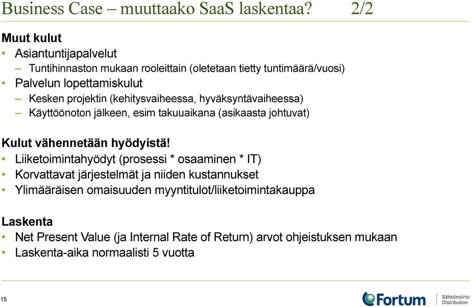 projektin (kehitysvaiheessa, hyväksyntävaiheessa) Käyttöönoton jälkeen, esim takuuaikana (asikaasta johtuvat) Kulut vähennetään hyödyistä!