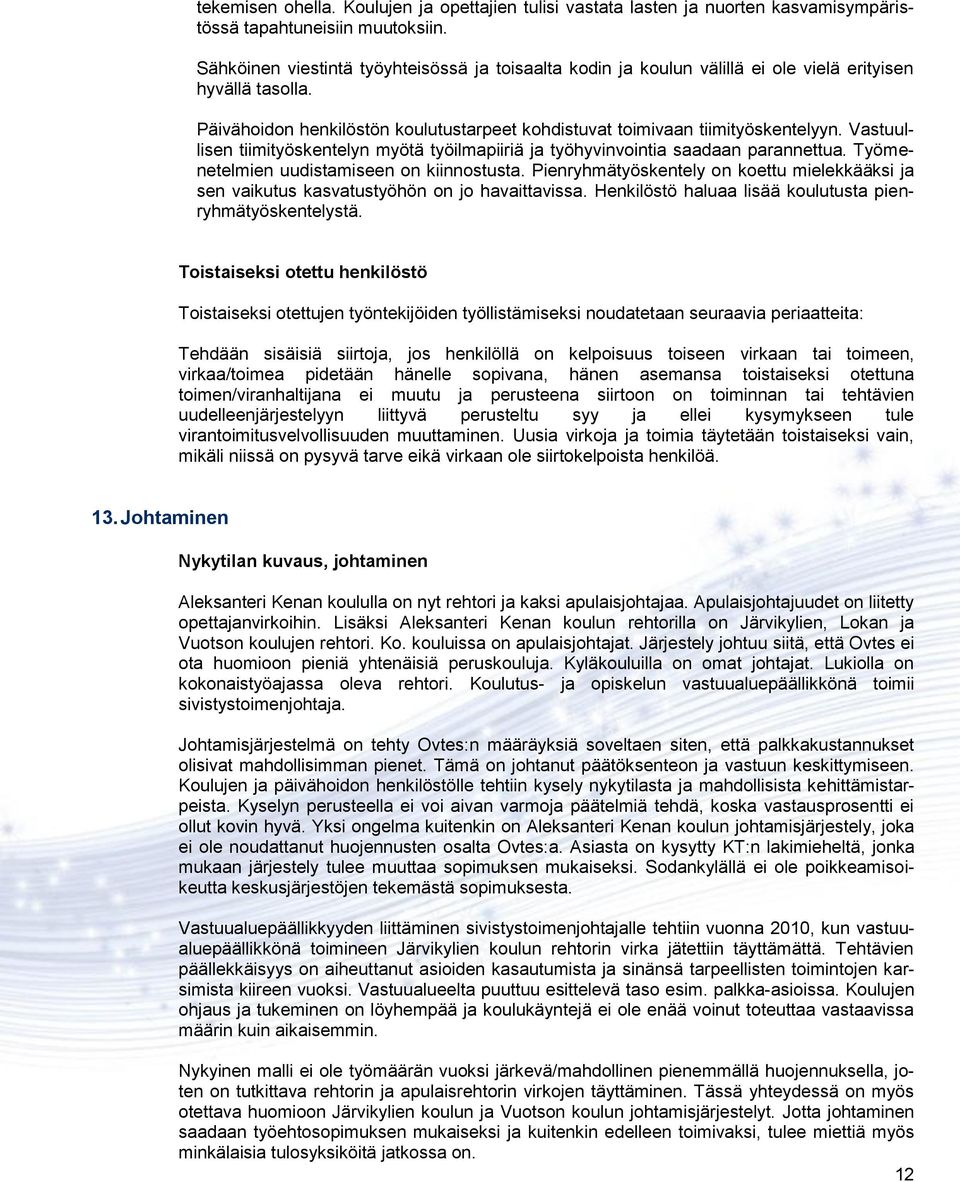 Vastuullisen tiimityöskentelyn myötä työilmapiiriä ja työhyvinvointia saadaan parannettua. Työmenetelmien uudistamiseen on kiinnostusta.