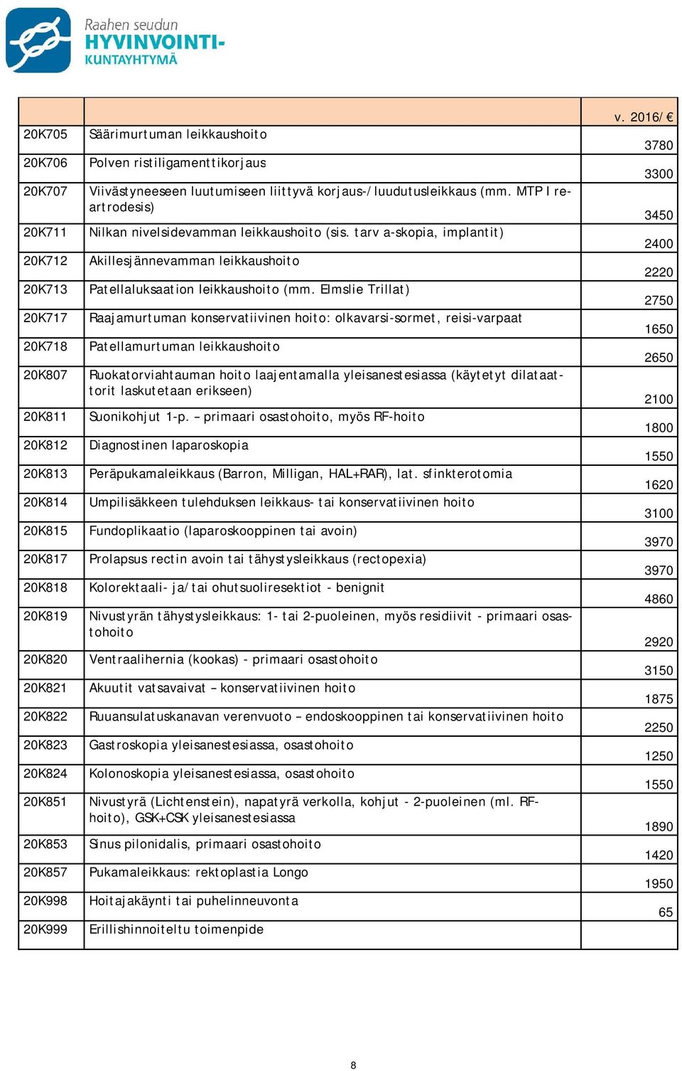 tarv a-skopia, implantit) Akillesjännevamman leikkaushoito Patellaluksaation leikkaushoito (mm.