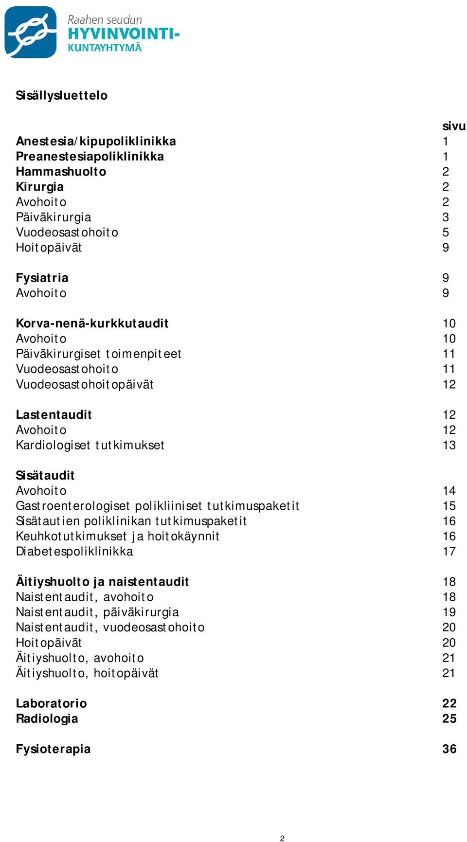 Gastroenterologiset polikliiniset tutkimuspaketit 15 Sisätautien poliklinikan tutkimuspaketit 16 Keuhkotutkimukset ja hoitokäynnit 16 Diabetespoliklinikka 17 Äitiyshuolto ja naistentaudit 18