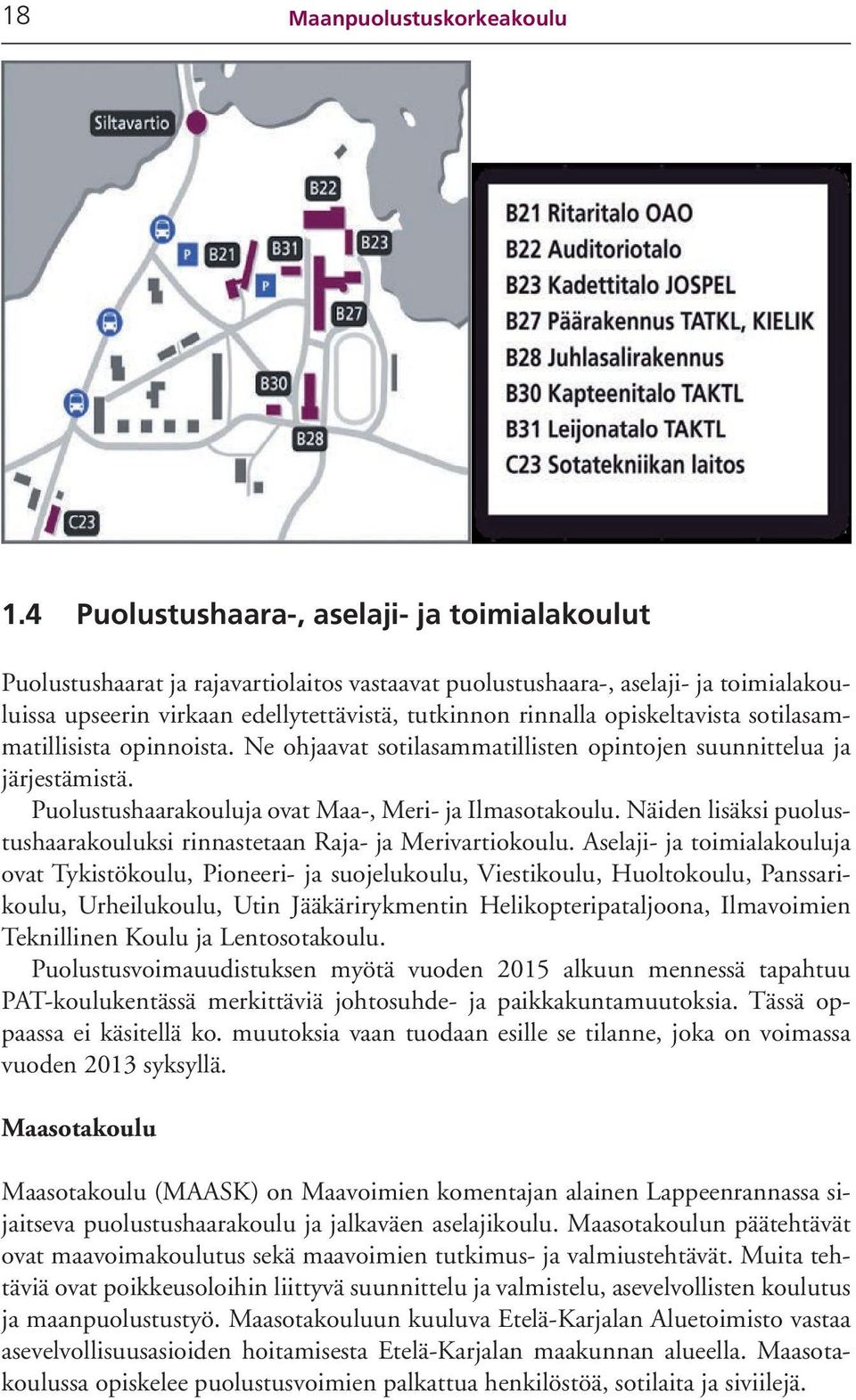 opiskeltavista sotilasammatillisista opinnoista. Ne ohjaavat sotilasammatillisten opintojen suunnittelua ja järjestämistä. Puolustushaarakouluja ovat Maa-, Meri- ja Ilmasotakoulu.