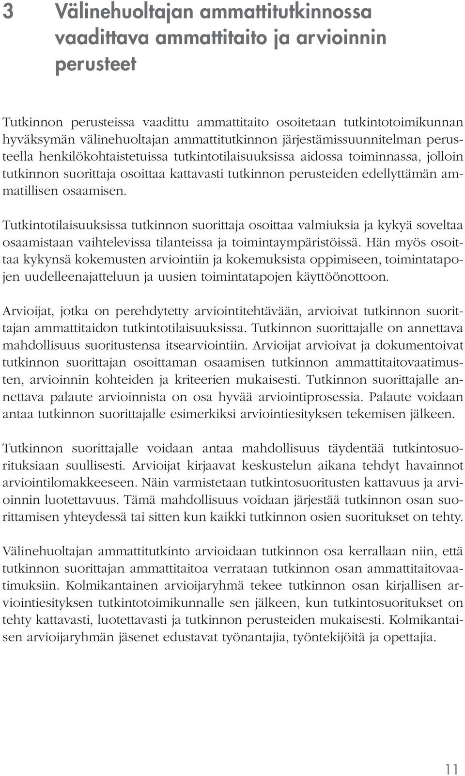 edellyttämän ammatillisen osaamisen. Tutkintotilaisuuksissa tutkinnon suorittaja osoittaa valmiuksia ja kykyä soveltaa osaamistaan vaihtelevissa tilanteissa ja toimintaympäristöissä.