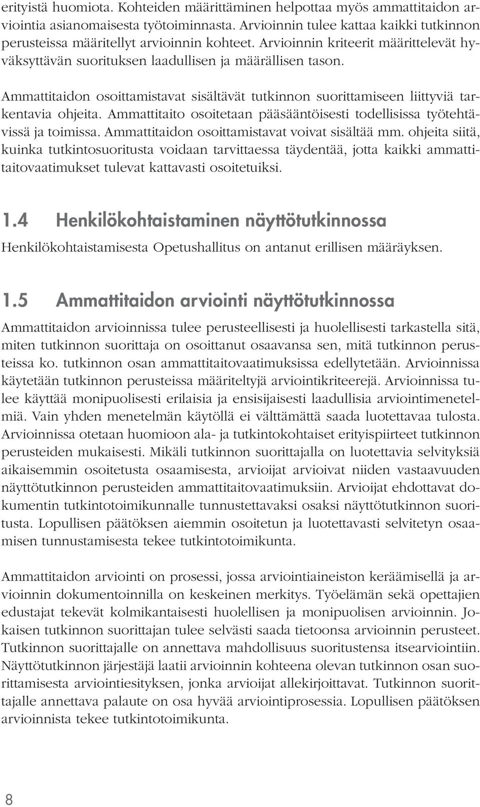 Ammattitaito osoitetaan pääsääntöisesti todellisissa työtehtävissä ja toimissa. Ammattitaidon osoittamistavat voivat sisältää mm.