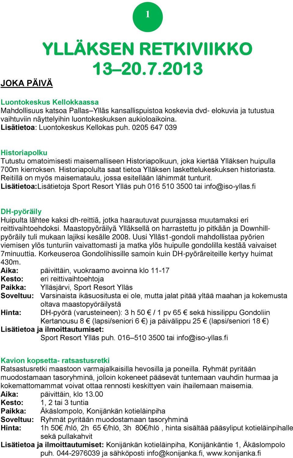 Lisätietoa: Luontokeskus Kellokas puh. 0205 647 039 Historiapolku Tutustu omatoimisesti maisemalliseen Historiapolkuun, joka kiertää Ylläksen huipulla 700m kierroksen.