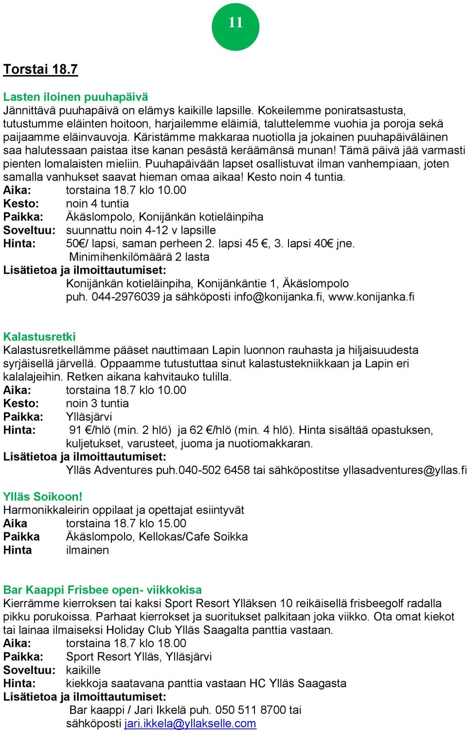 Käristämme makkaraa nuotiolla ja jokainen puuhapäiväläinen saa halutessaan paistaa itse kanan pesästä keräämänsä munan! Tämä päivä jää varmasti pienten lomalaisten mieliin.