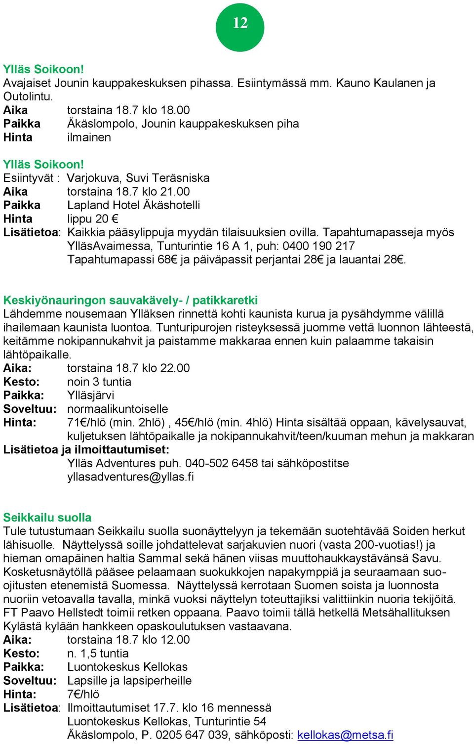 00 Paikka Lapland Hotel Äkäshotelli Hinta lippu 20 Lisätietoa: Kaikkia pääsylippuja myydän tilaisuuksien ovilla.