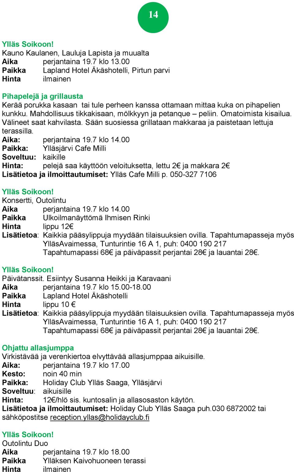 Mahdollisuus tikkakisaan, mölkkyyn ja petanque peliin. Omatoimista kisailua. Välineet saat kahvilasta. Sään suosiessa grillataan makkaraa ja paistetaan lettuja terassilla. Aika: perjantaina 19.