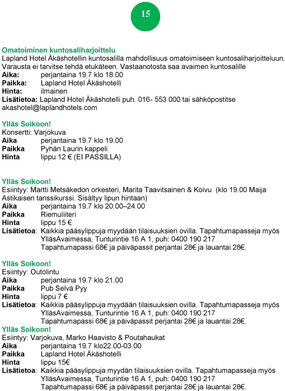 016-553 000 tai sähköpostitse akashotel@laplandhotels.com Konsertti: Varjokuva Aika perjantaina 19.7 klo 19.